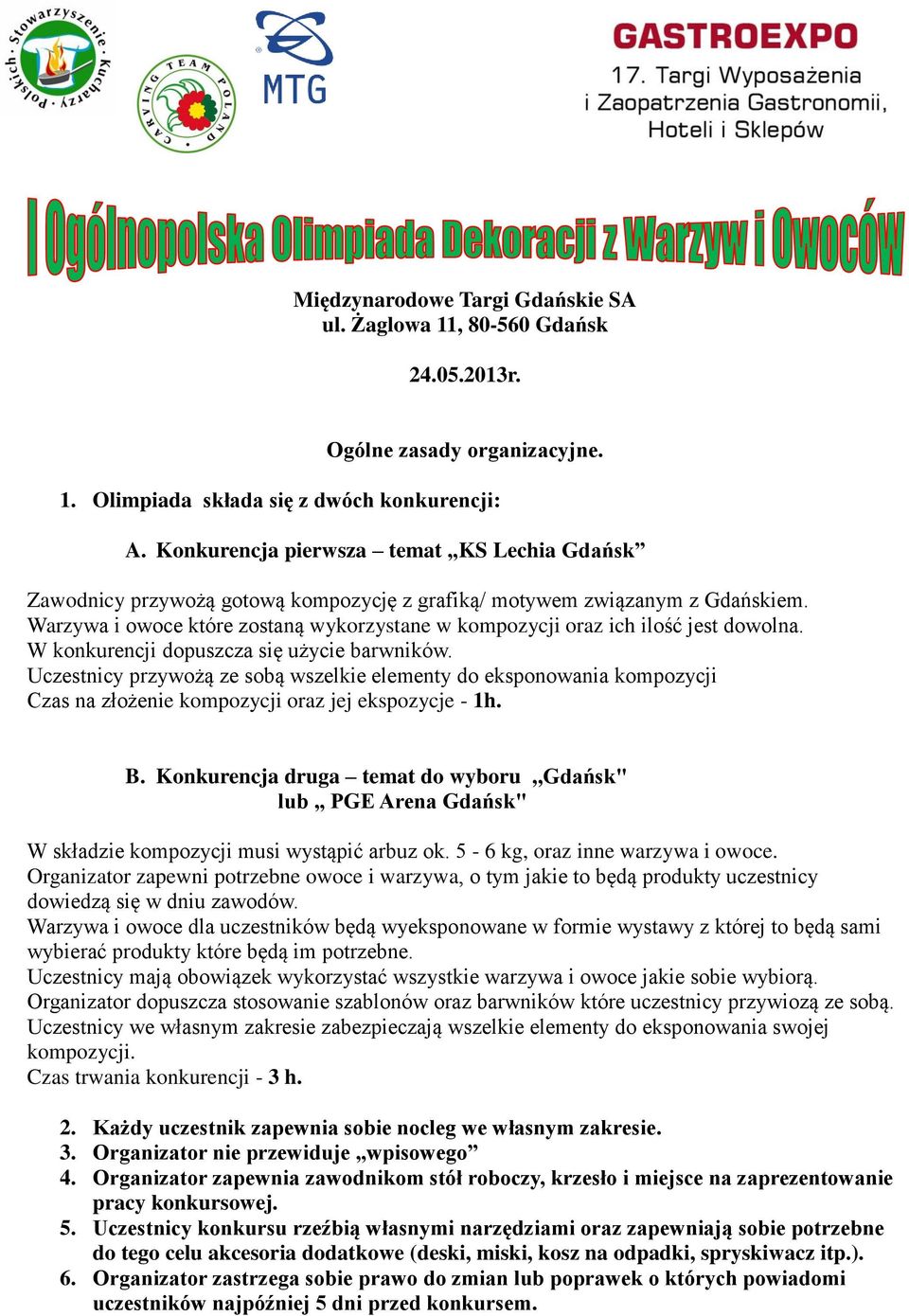 Warzywa i owoce które zostaną wykorzystane w kompozycji oraz ich ilość jest dowolna. W konkurencji dopuszcza się użycie barwników.