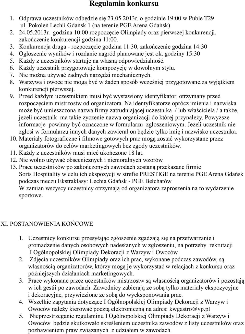 Każdy z uczestników startuje na własną odpowiedzialność. 6. Każdy uczestnik przygotowuje kompozycję w dowolnym stylu. 7. Nie można używać żadnych narzędzi mechanicznych. 8.