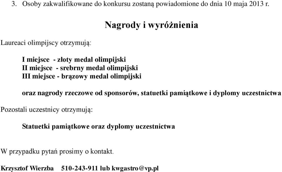 brązowy medal olimpijski Nagrody i wyróżnienia oraz nagrody rzeczowe od sponsorów, statuetki pamiątkowe i dyplomy