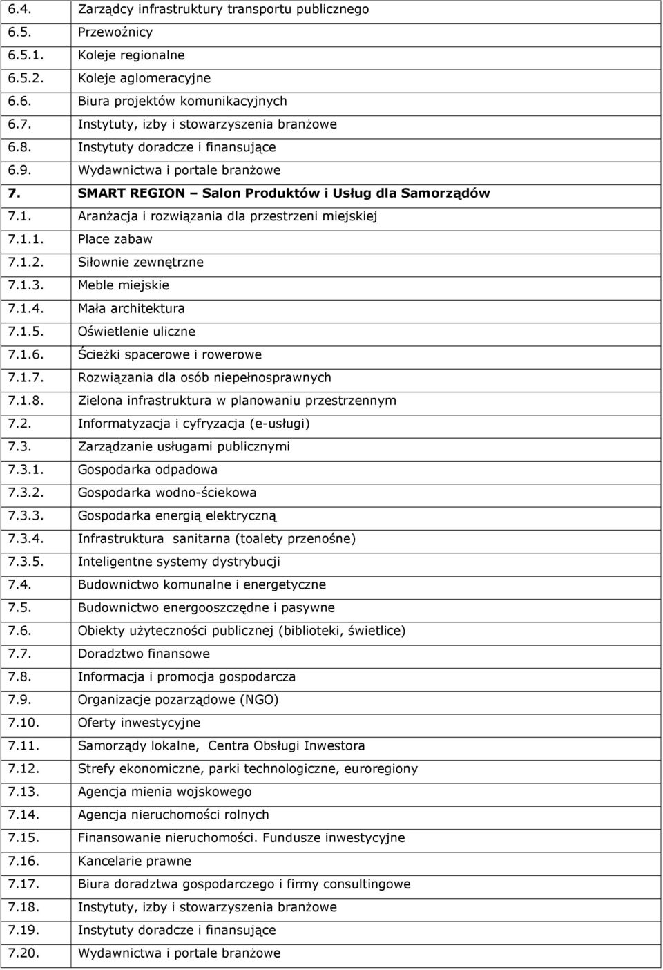 Aranżacja i rozwiązania dla przestrzeni miejskiej 7.1.1. Place zabaw 7.1.2. Siłownie zewnętrzne 7.1.3. Meble miejskie 7.1.4. Mała architektura 7.1.5. Oświetlenie uliczne 7.1.6.