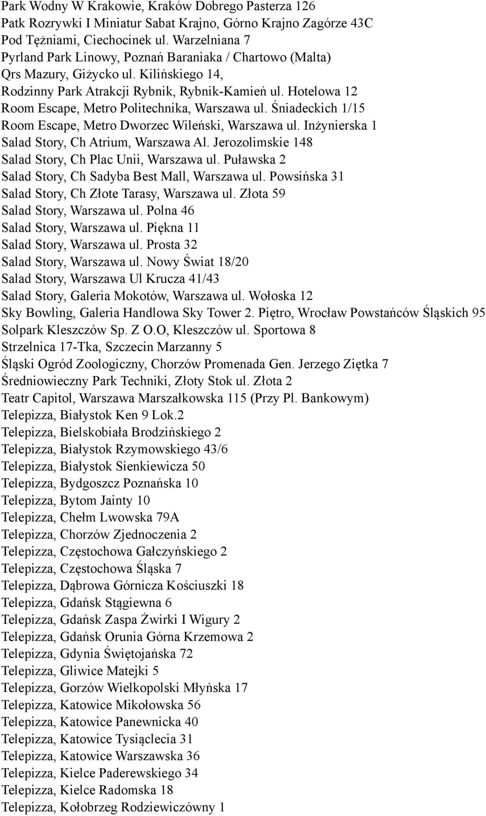Hotelowa 12 Room Escape, Metro Politechnika, Warszawa ul. Śniadeckich 1/15 Room Escape, Metro Dworzec Wileński, Warszawa ul. Inżynierska 1 Salad Story, Ch Atrium, Warszawa Al.