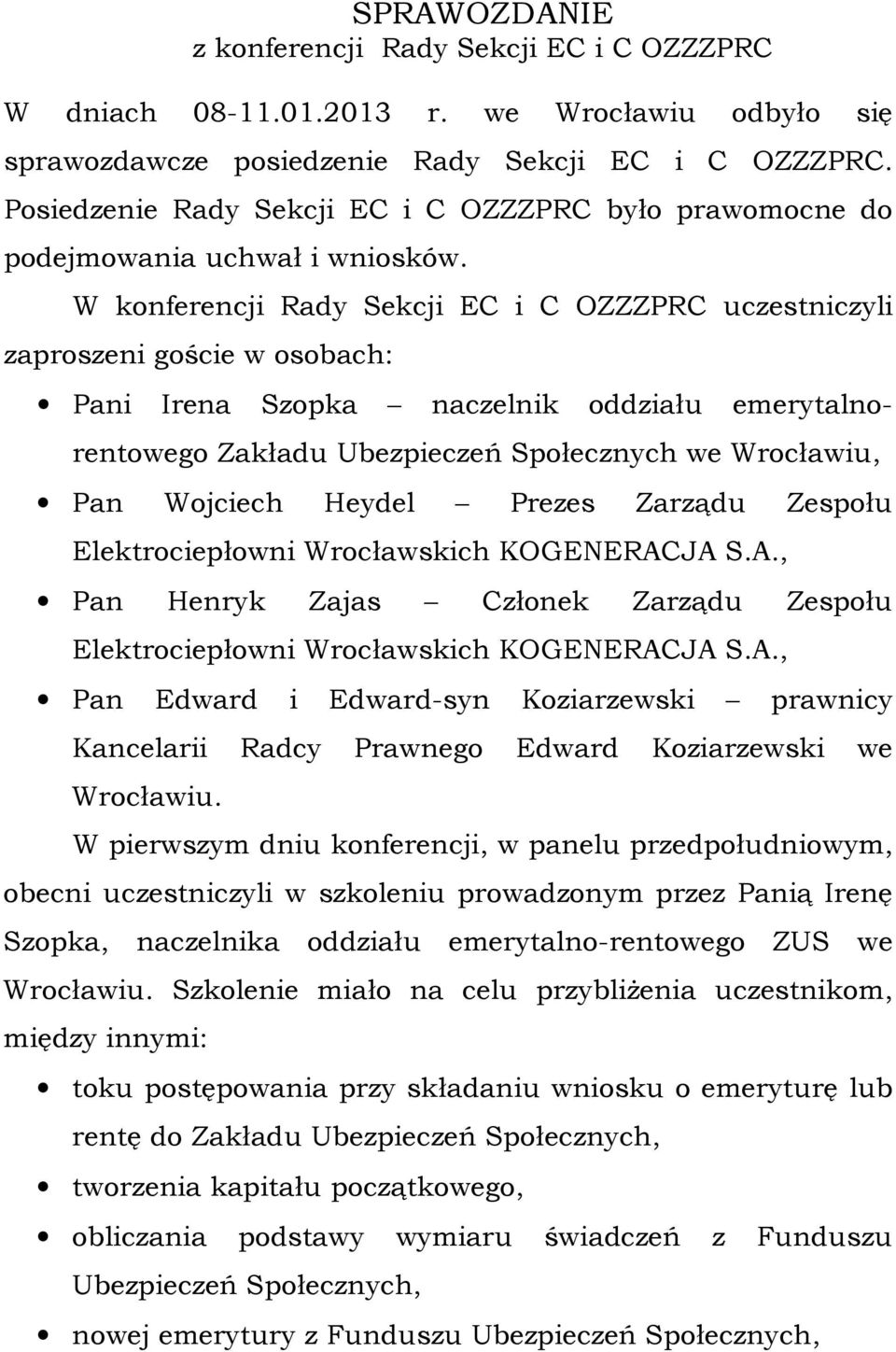 W konferencji Rady Sekcji EC i C OZZZPRC uczestniczyli zaproszeni goście w osobach: Pani Irena Szopka naczelnik oddziału emerytalnorentowego Zakładu Ubezpieczeń Społecznych we Wrocławiu, Pan Wojciech