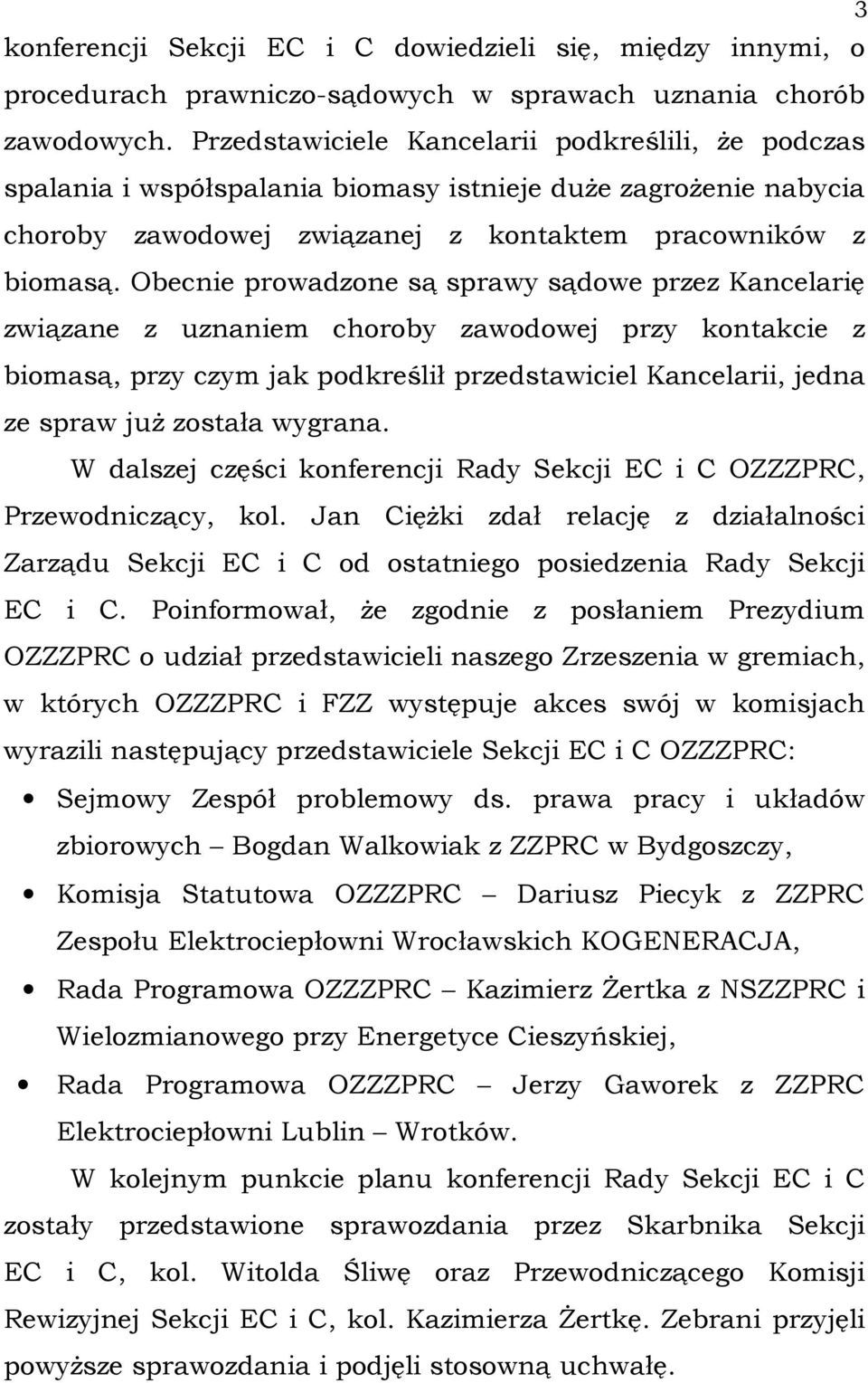 Obecnie prowadzone są sprawy sądowe przez Kancelarię związane z uznaniem choroby zawodowej przy kontakcie z biomasą, przy czym jak podkreślił przedstawiciel Kancelarii, jedna ze spraw juŝ została