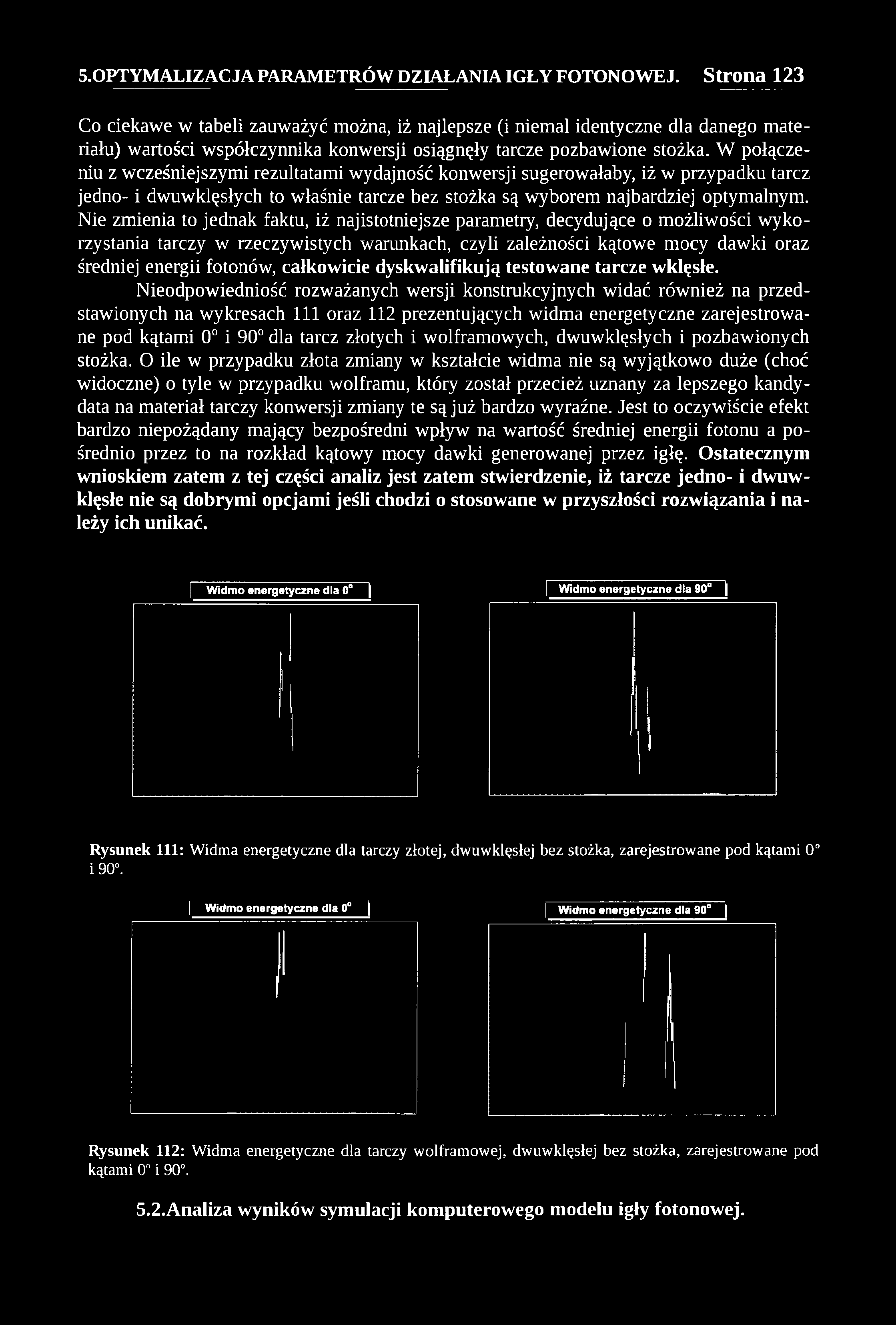 Co ciekawe w tabeli zauważyć można, iż najlepsze (i niemal identyczne dla danego m ateriału) wartości współczynnika konwersji osiągnęły tarcze pozbawione stożka.