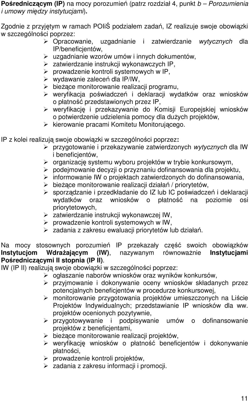 umów i innych dokumentów, zatwierdzanie instrukcji wykonawczych IP, prowadzenie kontroli systemowych w IP, wydawanie zaleceń dla IP/IW, bieŝące monitorowanie realizacji programu, weryfikacja