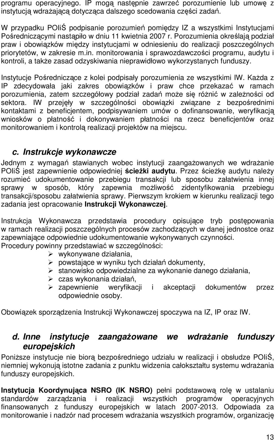 Porozumienia określają podział praw i obowiązków między instytucjami w odniesieniu do realizacji poszczególnych priorytetów, w zakresie m.in. monitorowania i sprawozdawczości programu, audytu i kontroli, a takŝe zasad odzyskiwania nieprawidłowo wykorzystanych funduszy.