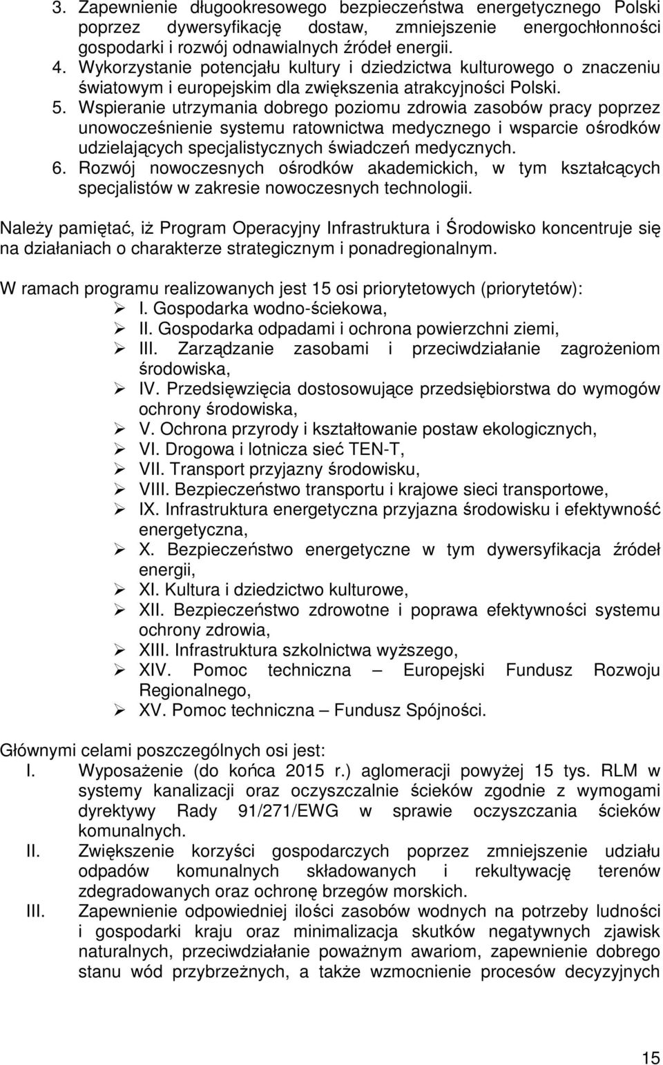 Wspieranie utrzymania dobrego poziomu zdrowia zasobów pracy poprzez unowocześnienie systemu ratownictwa medycznego i wsparcie ośrodków udzielających specjalistycznych świadczeń medycznych. 6.