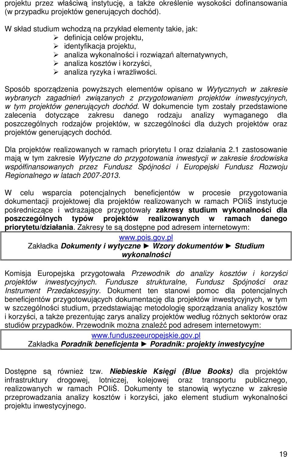 i wraŝliwości. Sposób sporządzenia powyŝszych elementów opisano w Wytycznych w zakresie wybranych zagadnień związanych z przygotowaniem projektów inwestycyjnych, w tym projektów generujących dochód.