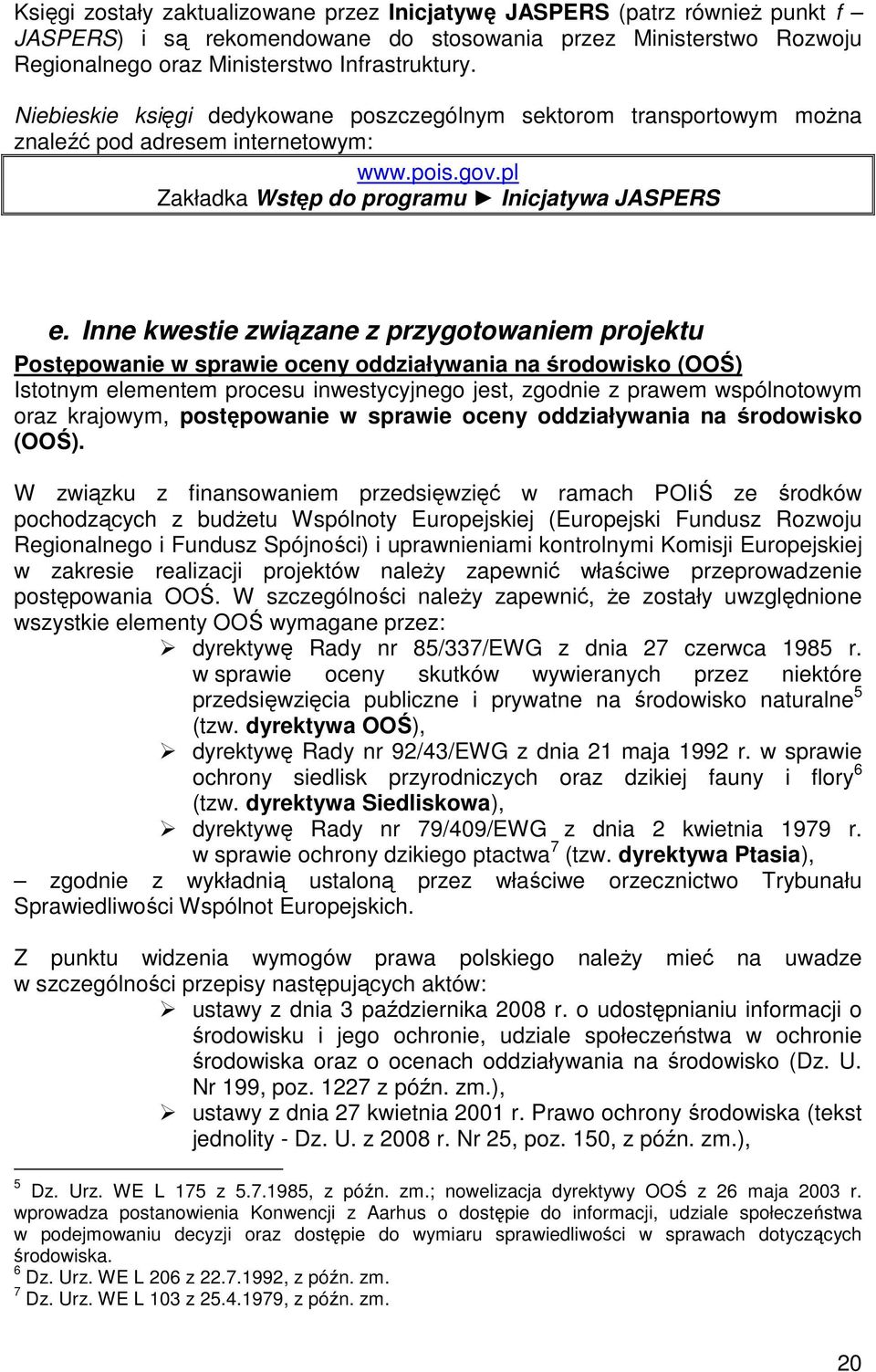 Inne kwestie związane z przygotowaniem projektu Postępowanie w sprawie oceny oddziaływania na środowisko (OOŚ) Istotnym elementem procesu inwestycyjnego jest, zgodnie z prawem wspólnotowym oraz