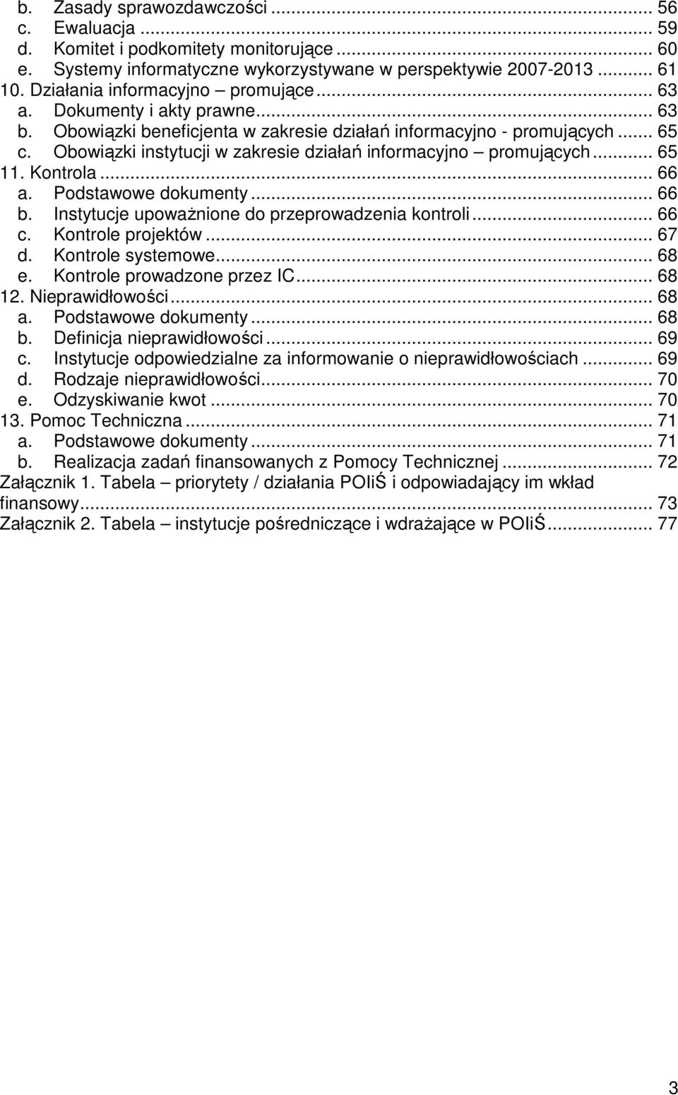 Obowiązki instytucji w zakresie działań informacyjno promujących... 65 11. Kontrola... 66 a. Podstawowe dokumenty... 66 b. Instytucje upowaŝnione do przeprowadzenia kontroli... 66 c.