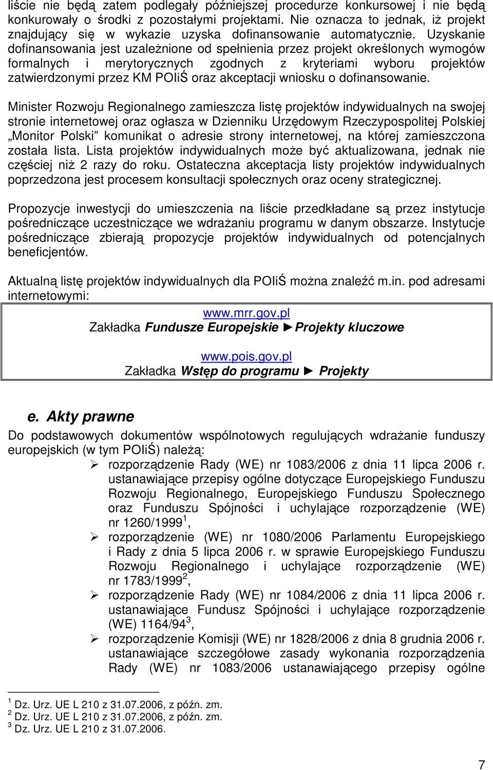 Uzyskanie dofinansowania jest uzaleŝnione od spełnienia przez projekt określonych wymogów formalnych i merytorycznych zgodnych z kryteriami wyboru projektów zatwierdzonymi przez KM POIiŚ oraz