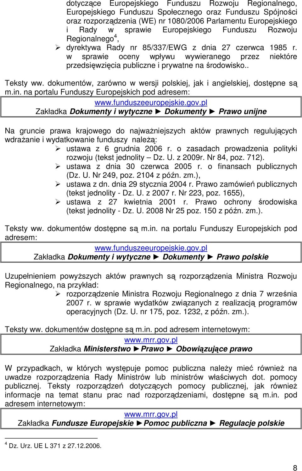 w sprawie oceny wpływu wywieranego przez niektóre przedsięwzięcia publiczne i prywatne na środowisko.. Teksty ww. dokumentów, zarówno w wersji polskiej, jak i angielskiej, dostępne są m.in.