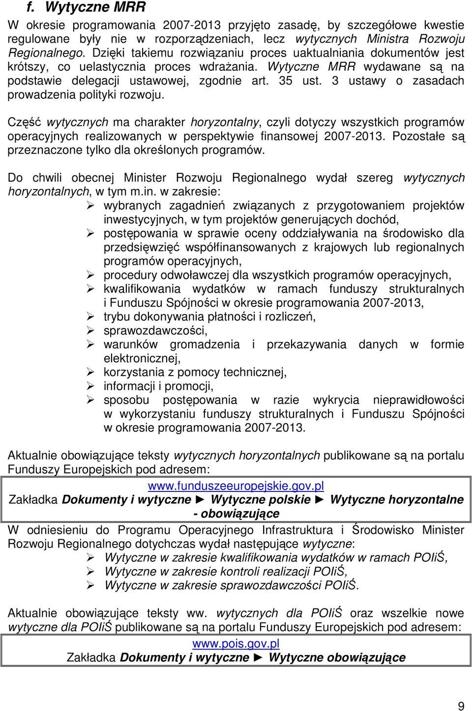 3 ustawy o zasadach prowadzenia polityki rozwoju. Część wytycznych ma charakter horyzontalny, czyli dotyczy wszystkich programów operacyjnych realizowanych w perspektywie finansowej 2007-2013.