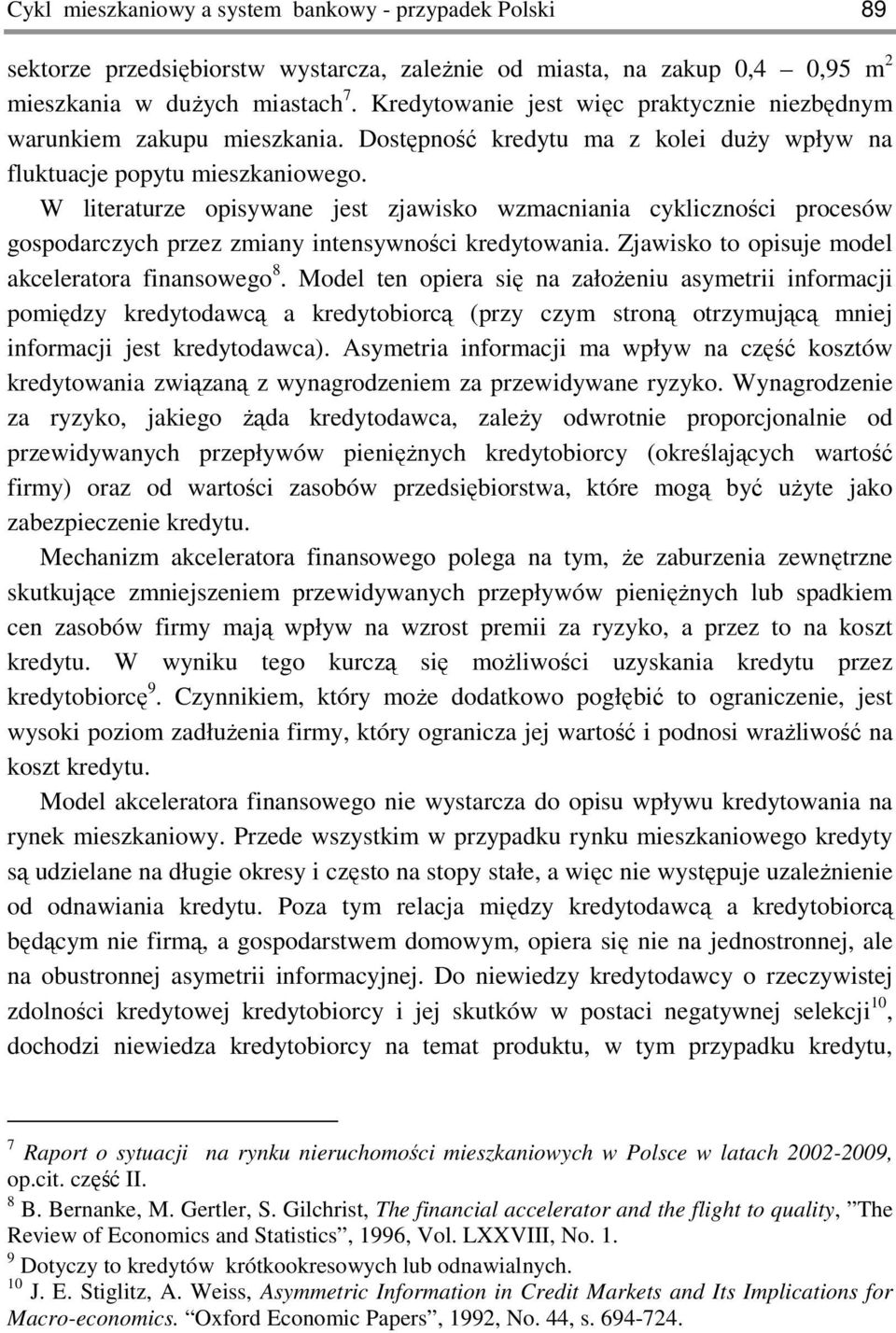 W literaturze opisywane jest zjawisko wzmacniania cykliczności procesów gospodarczych przez zmiany intensywności kredytowania. Zjawisko to opisuje model akceleratora finansowego 8.