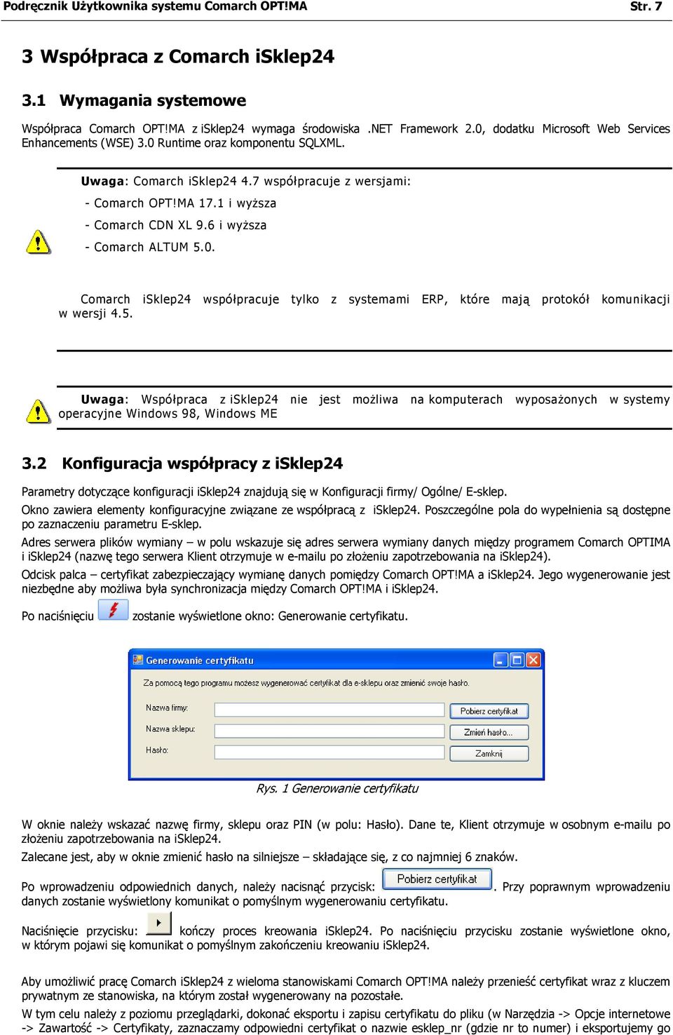 6 i wyŝsza - Comarch ALTUM 5.0. Comarch isklep24 współpracuje tylko z systemami ERP, które mają protokół komunikacji w wersji 4.5. Uwaga: Współpraca z isklep24 nie jest moŝliwa na komputerach wyposaŝonych w systemy operacyjne Windows 98, Windows ME 3.
