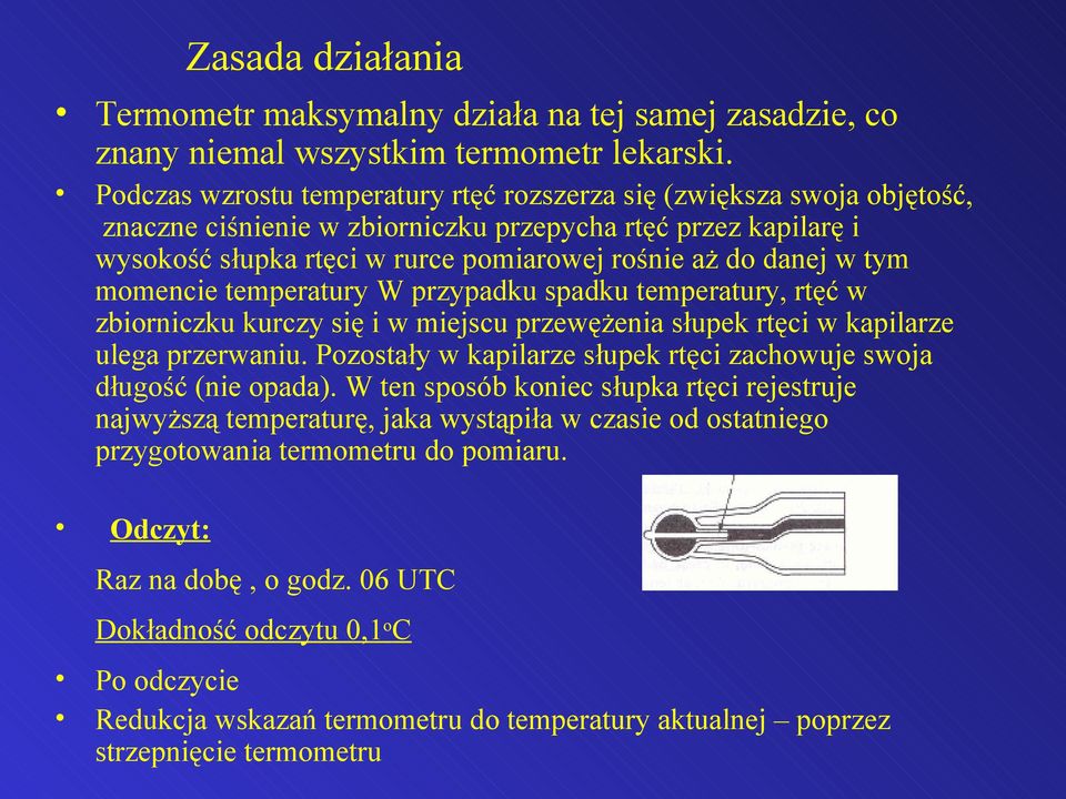 tym momencie temperatury W przypadku spadku temperatury, rtęć w zbiorniczku kurczy się i w miejscu przewężenia słupek rtęci w kapilarze ulega przerwaniu.