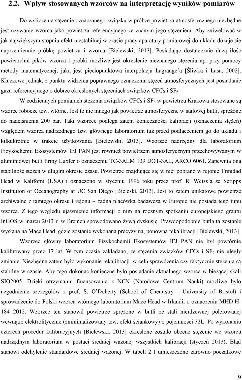 Aby zniwelować w jak największym stopniu efekt niestabilnej w czasie pracy aparatury pomiarowej do układu dozuje się naprzemiennie próbkę powietrza i wzorca [Bielewski, 2013].