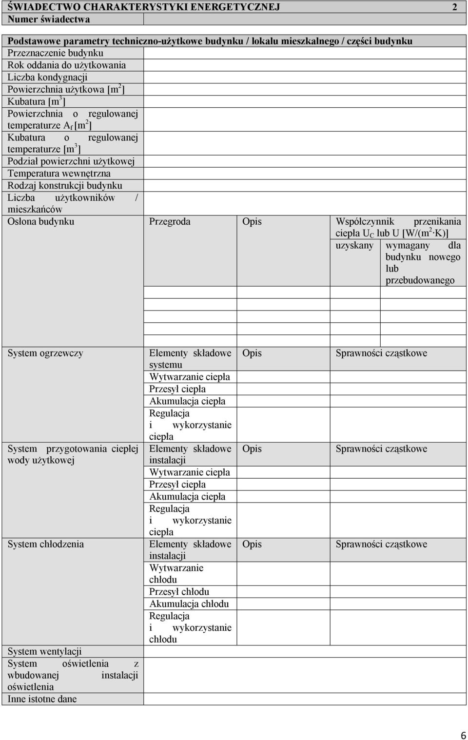 Rodzaj kostrukcji budyku Liczba użytkowików / mieszkańców Osłoa budyku Przegroda Opis Współczyik przeikaia ciepła U C lub U [W/(m 2 K)] uzyskay wymagay dla budyku owego lub przebudowaego System