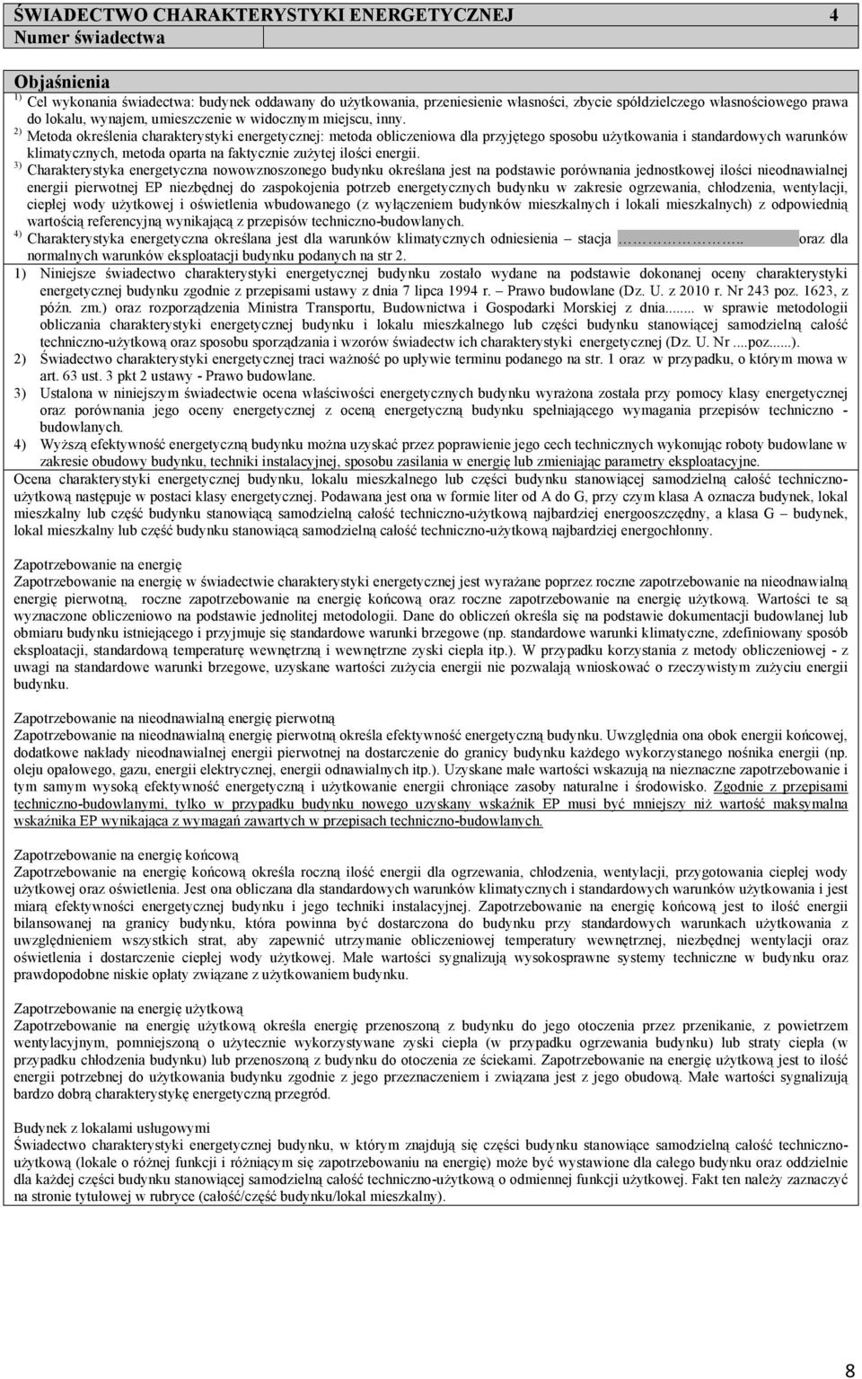 2) Metoda określeia charakterystyki eergetyczej: metoda obliczeiowa dla przyjętego sposobu użytkowaia i stadardowych waruków klimatyczych, metoda oparta a faktyczie zużytej ilości eergii.