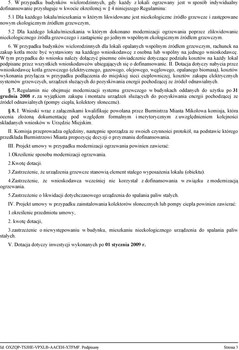 2 Dla każdego lokalu/mieszkania w którym dokonano modernizacji ogrzewania poprzez zlikwidowanie nieekologicznego źródła grzewczego i zastąpienie go jednym wspólnym ekologicznym źródłem grzewczym. 6.