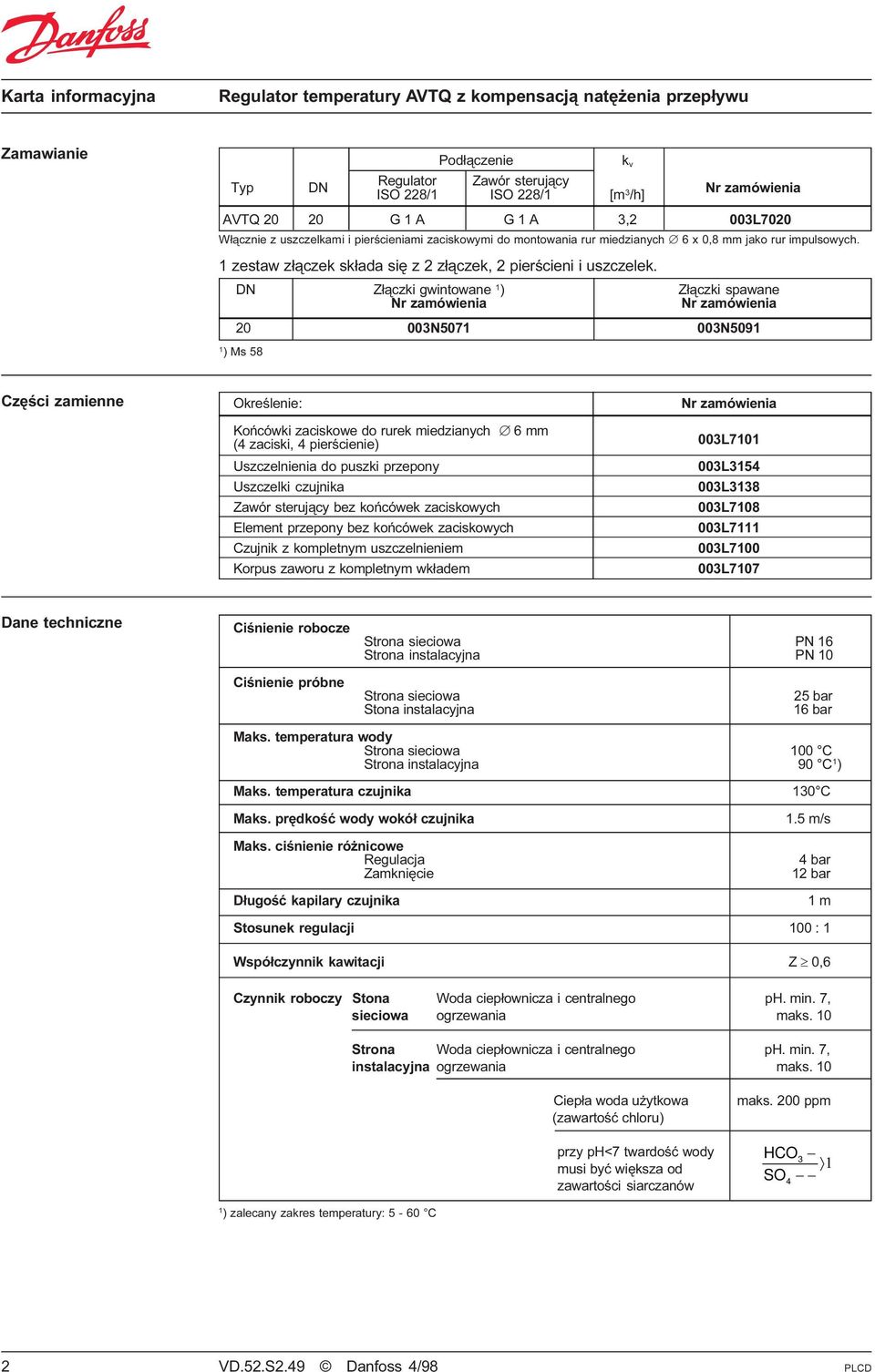 DN Z³¹czki gwintowane 1 ) Z³¹czki spawane Nr zamówienia Nr zamówienia 20 003N5071 003N5091 1 ) Ms 58 Czêœci zamienne Okreœlenie: Nr zamówienia Koñcówki zaciskowe do rurek miedzianych Æ 6 mm (4