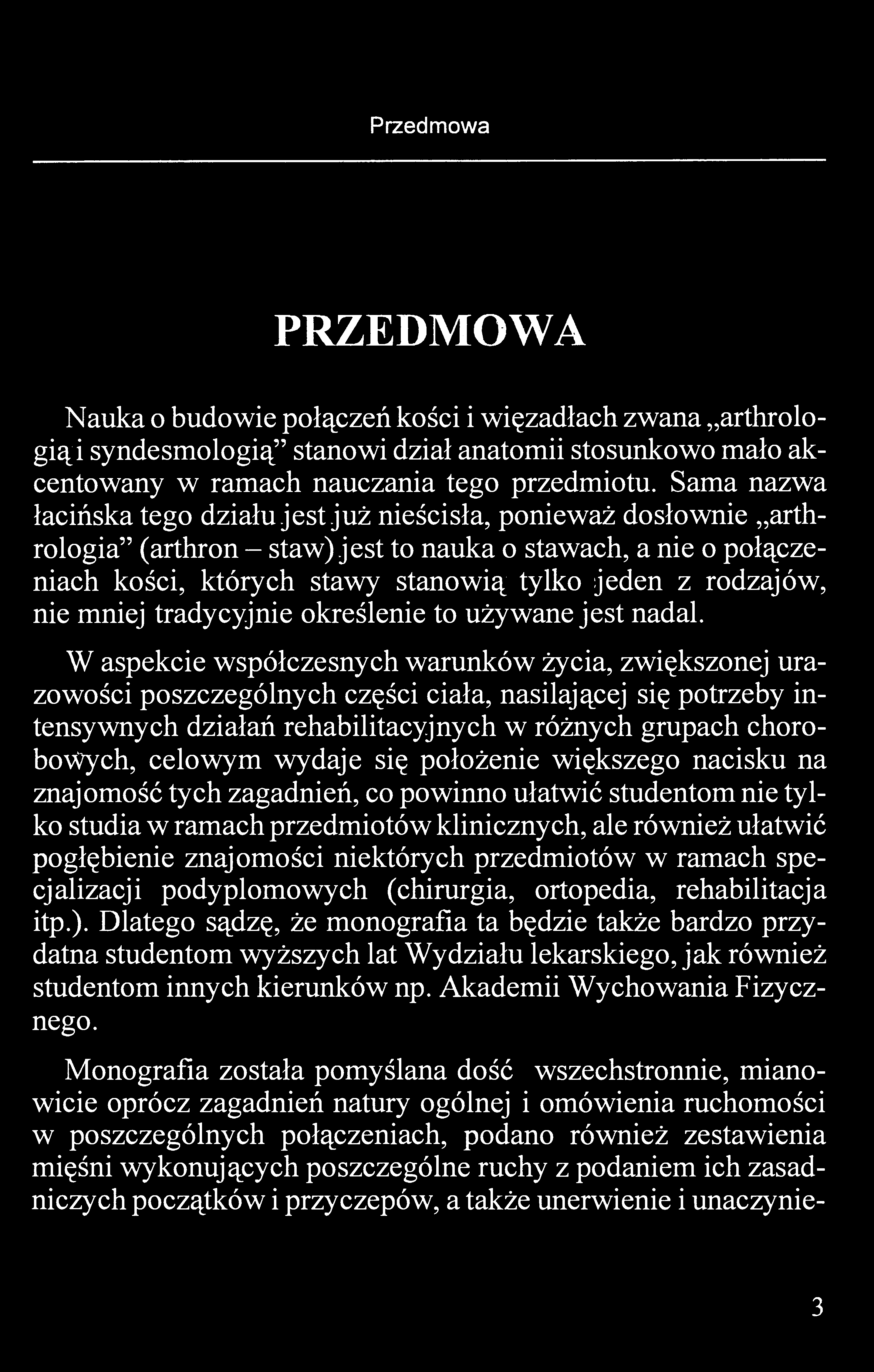 Przedmowa PRZEDMOWA Nauka o budowie połączeń kości i więzadłach zwana arthrologiąi syndesmologią" stanowi dział anatomii stosunkowo mało akcentowany w ramach nauczania tego przedmiotu.