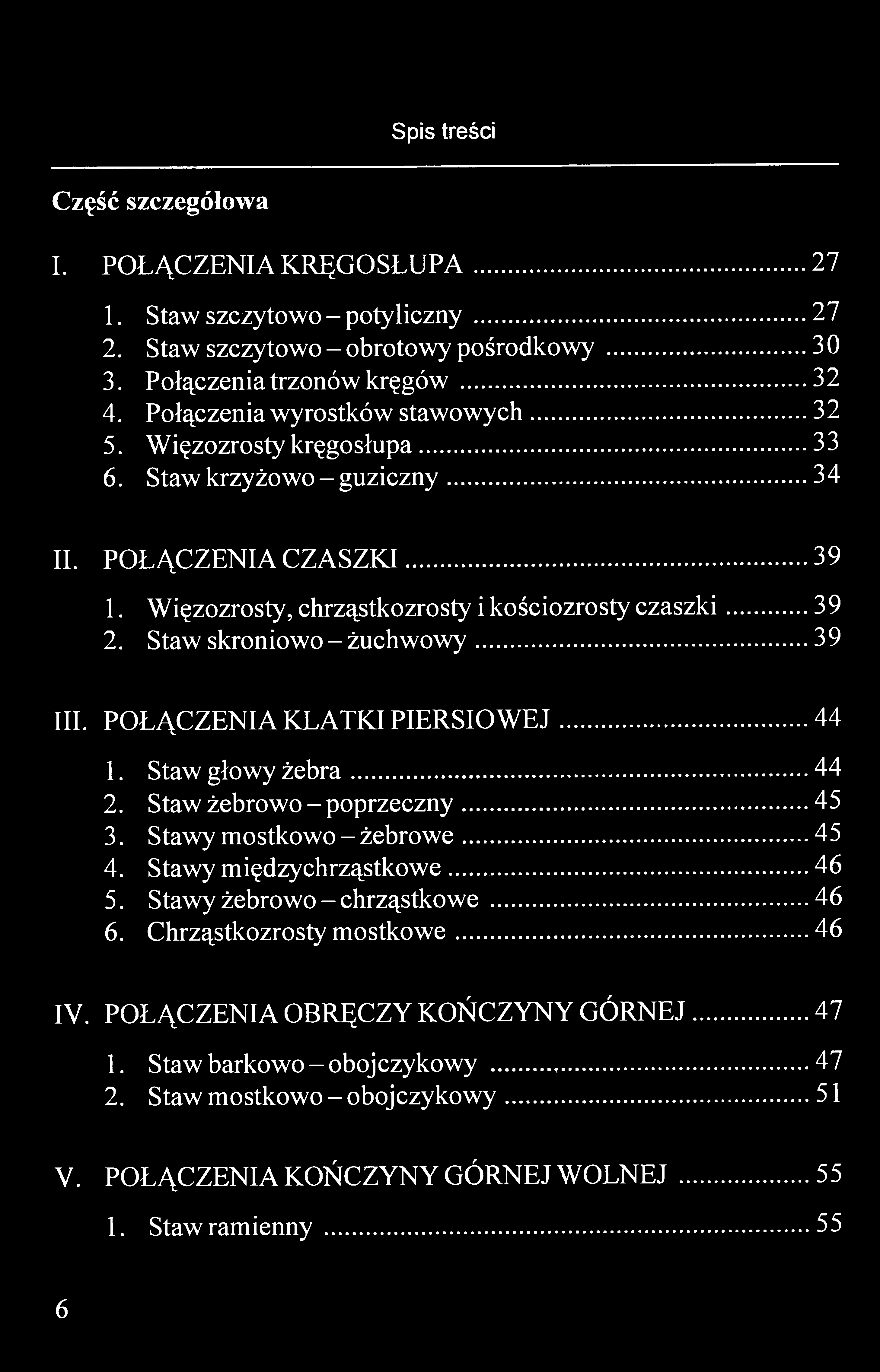 Spis treści Część szczegółowa I. POŁĄCZENIA KRĘGOSŁUPA 27 1. Staw szczytowo - potyliczny 27 2. Staw szczytowo - obrotowy pośrodkowy 30 3. Połączenia trzonów kręgów 32 4.