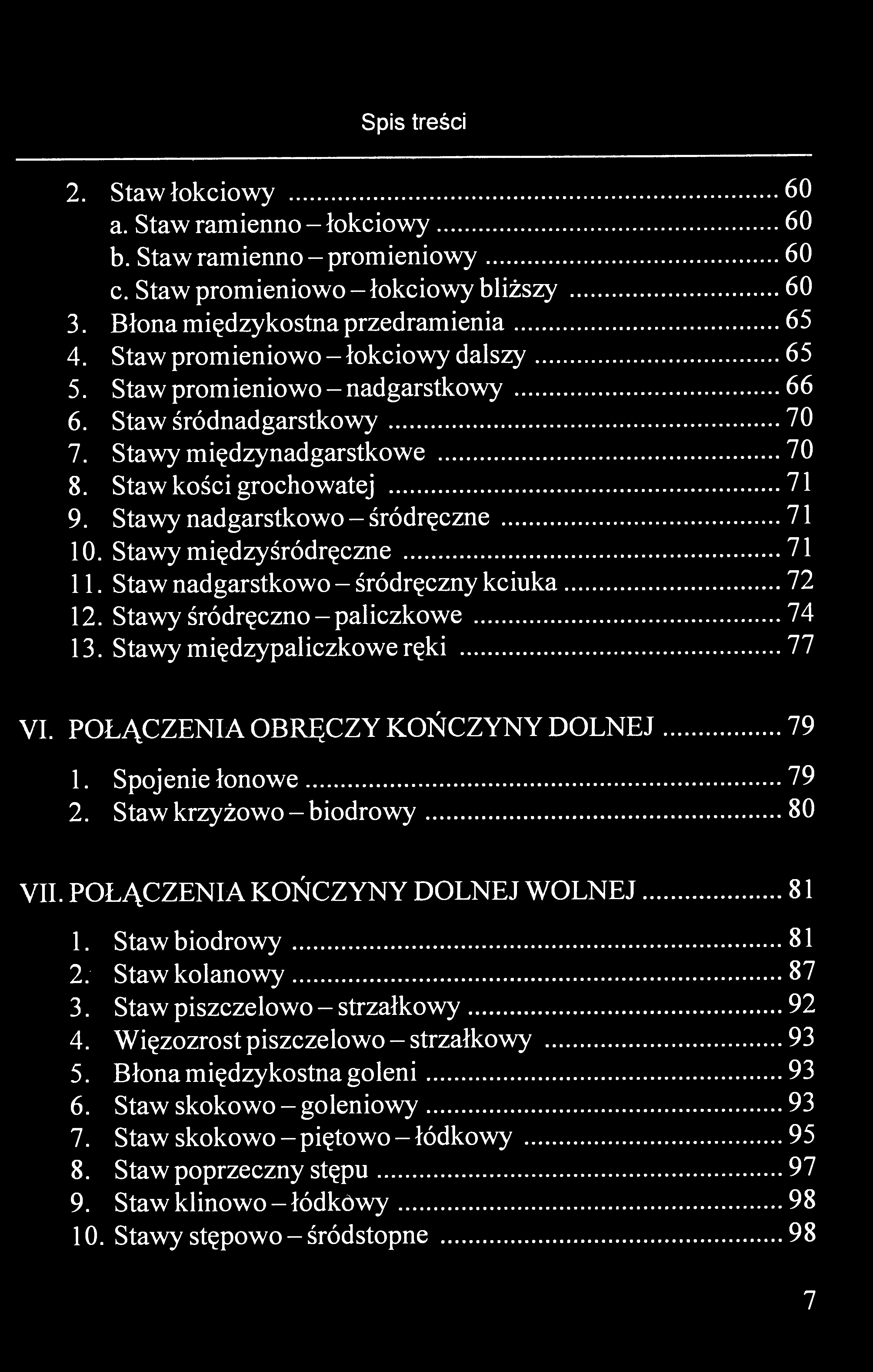 Spis treści 2. Staw łokciowy 60 a. Staw ramienno-łokciowy 60 b. Staw ramienno-promieniowy 60 c. Staw promieniowo - łokciowy bliższy 60 3. Błona międzykostna przedramienia 65 4.