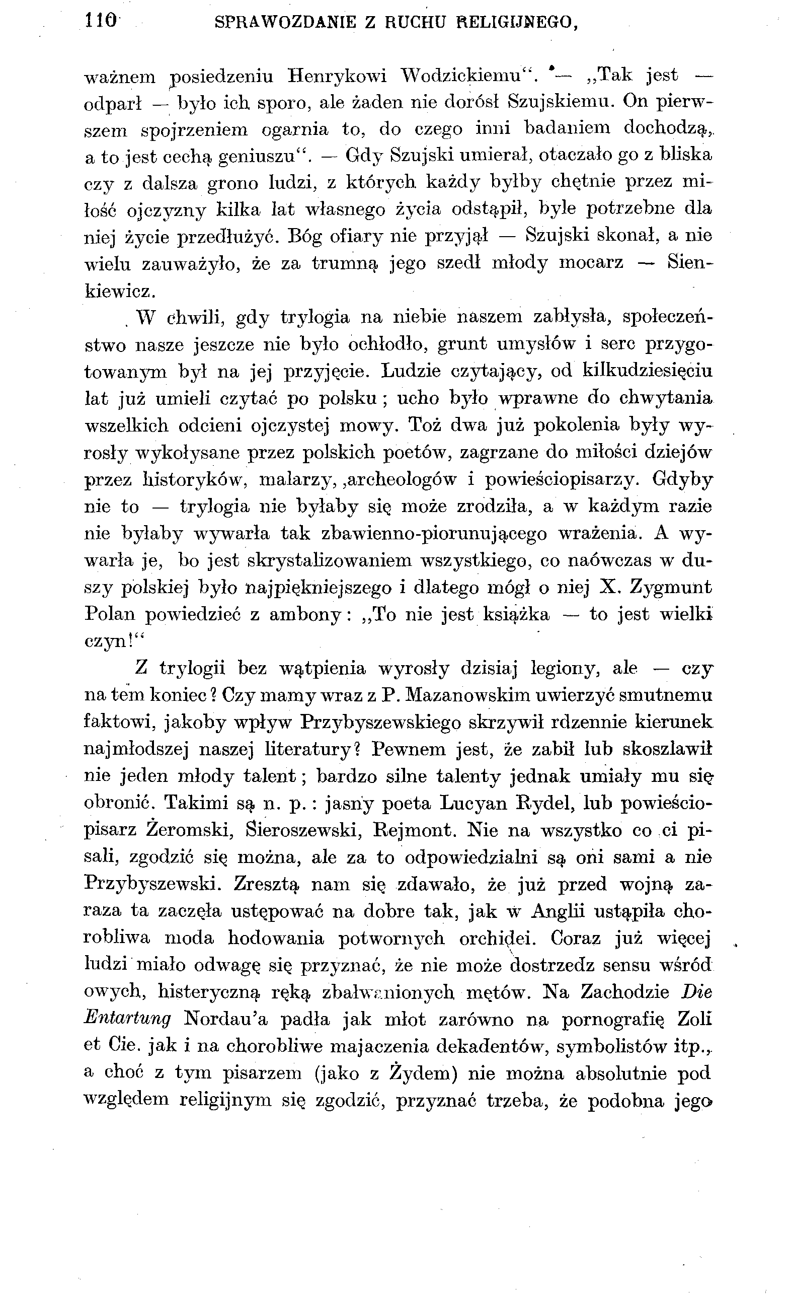 110 SPRAWOZDANIE Z RUCHU RELIGIJNEGO, ważnem posiedzeniu Henrykowi Wodzickiemu". * Tak jest odparł było ich sporo, ale żaden nie dorósł Szujskiemu.