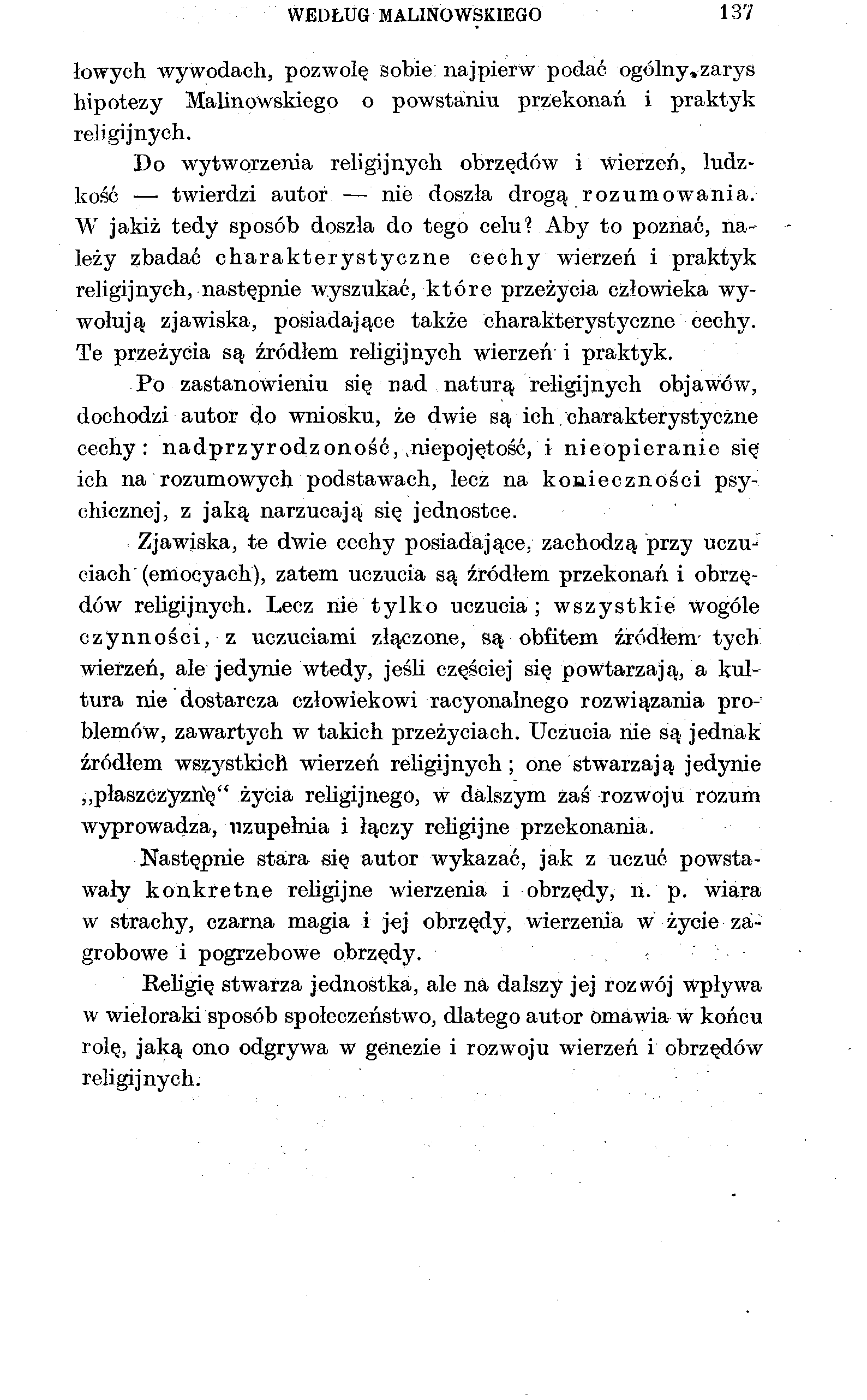 WEDŁUG MALINOWSKIEGO 137 łowyeh wywodach, pozwolę sobie: najpierw podać ogólny,zarys hipotezy Malinowskiego o powstaniu przekonań i praktyk religijnych.