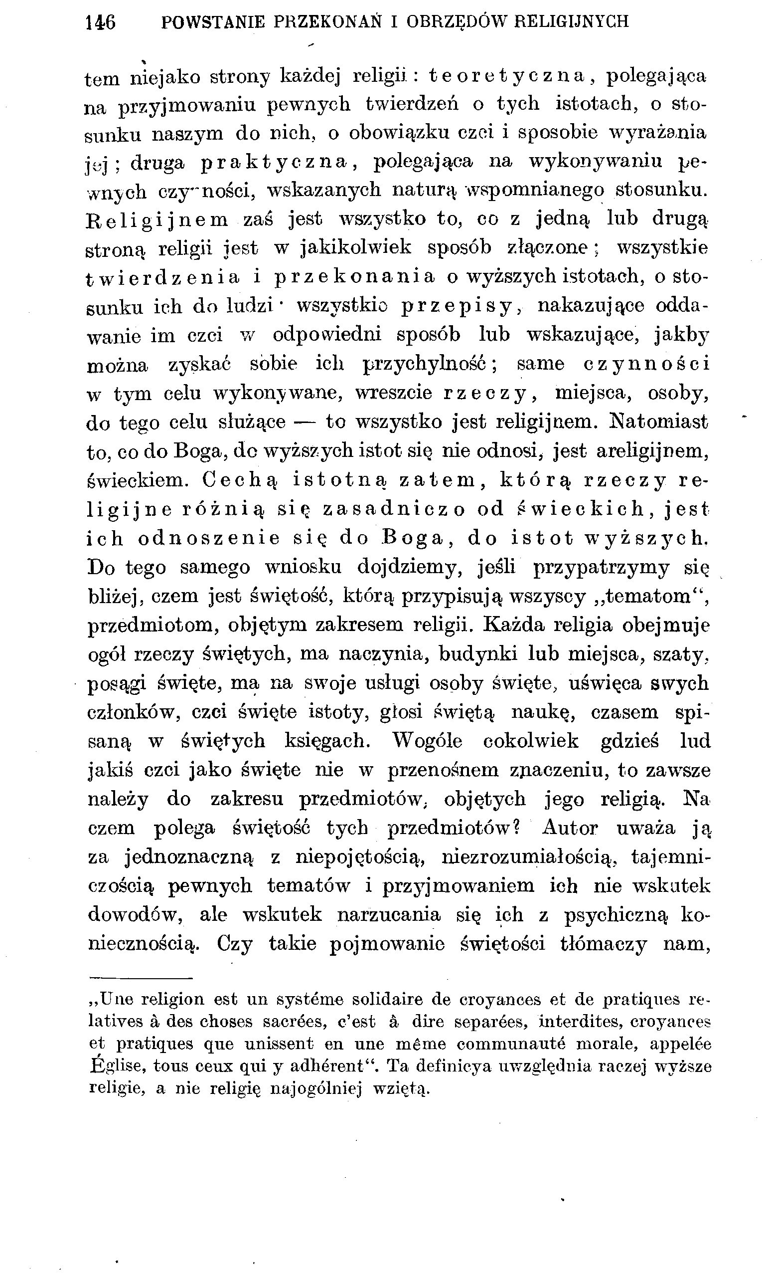 146 POWSTANIE PRZEKONAŃ I OBRZĘDÓW RELIGIJNYCH tem niejako strony każdej religii : teoretyczna, polegająca na przyjmowaniu pewnych twierdzeń o tych istotach, o stosunku naszym do nich, o obowdązku