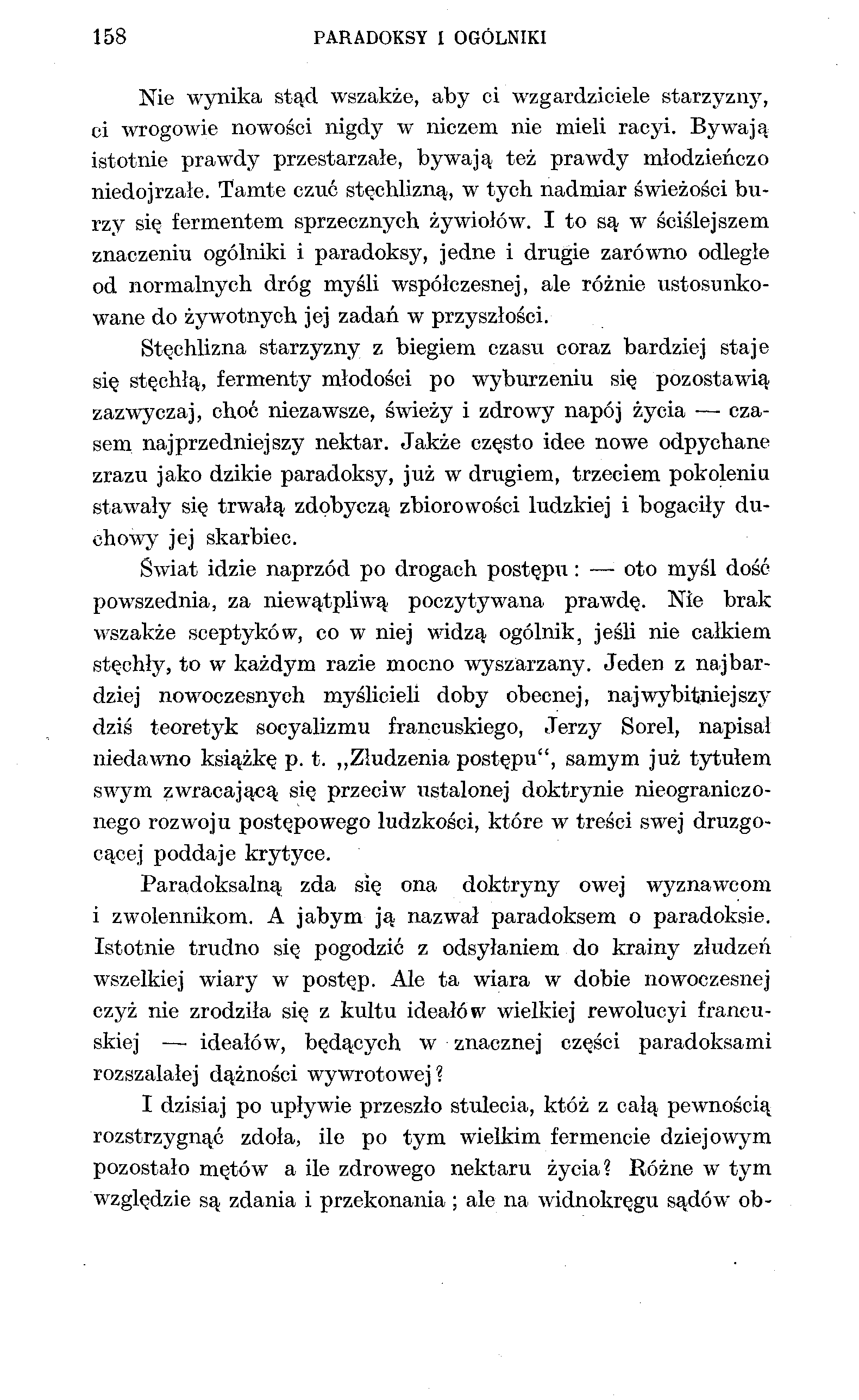 158 PARADOKSY I OGÓLNIKI Nie wynika stąd wszakże, aby ci wzgardziciele starzyzny, ci wrogowie nowości nigdy w niczem nie mieli racyi.