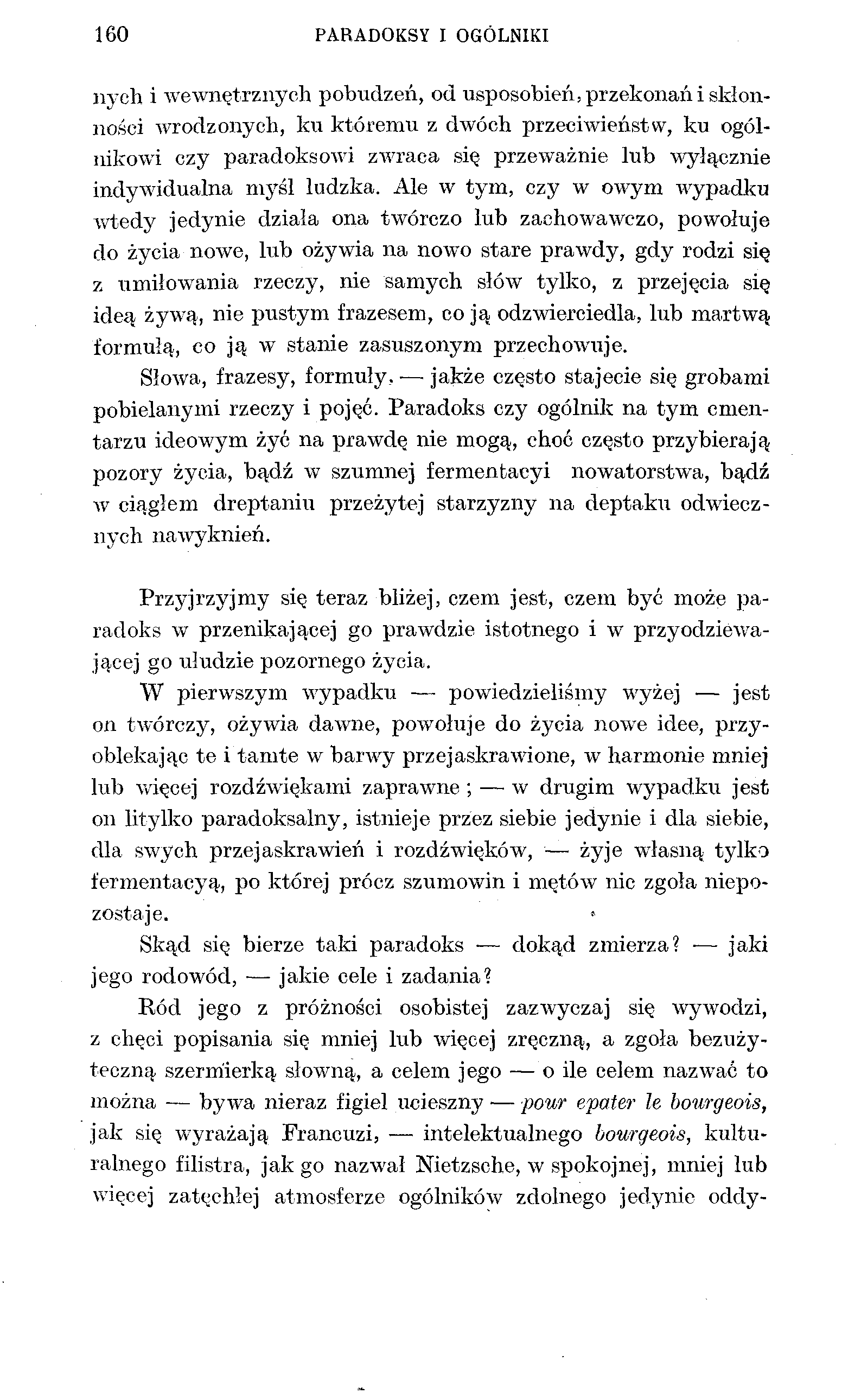 160 PARADOKSY I OGÓLNIKI nych i wewnętrznych pobudzeń, od usposobień, przekonań i skłonności wrodzonych, ku któremu z dwóch przeciwieństw, ku ogólnikowi czy paradoksowi zwraca się przeważnie lub