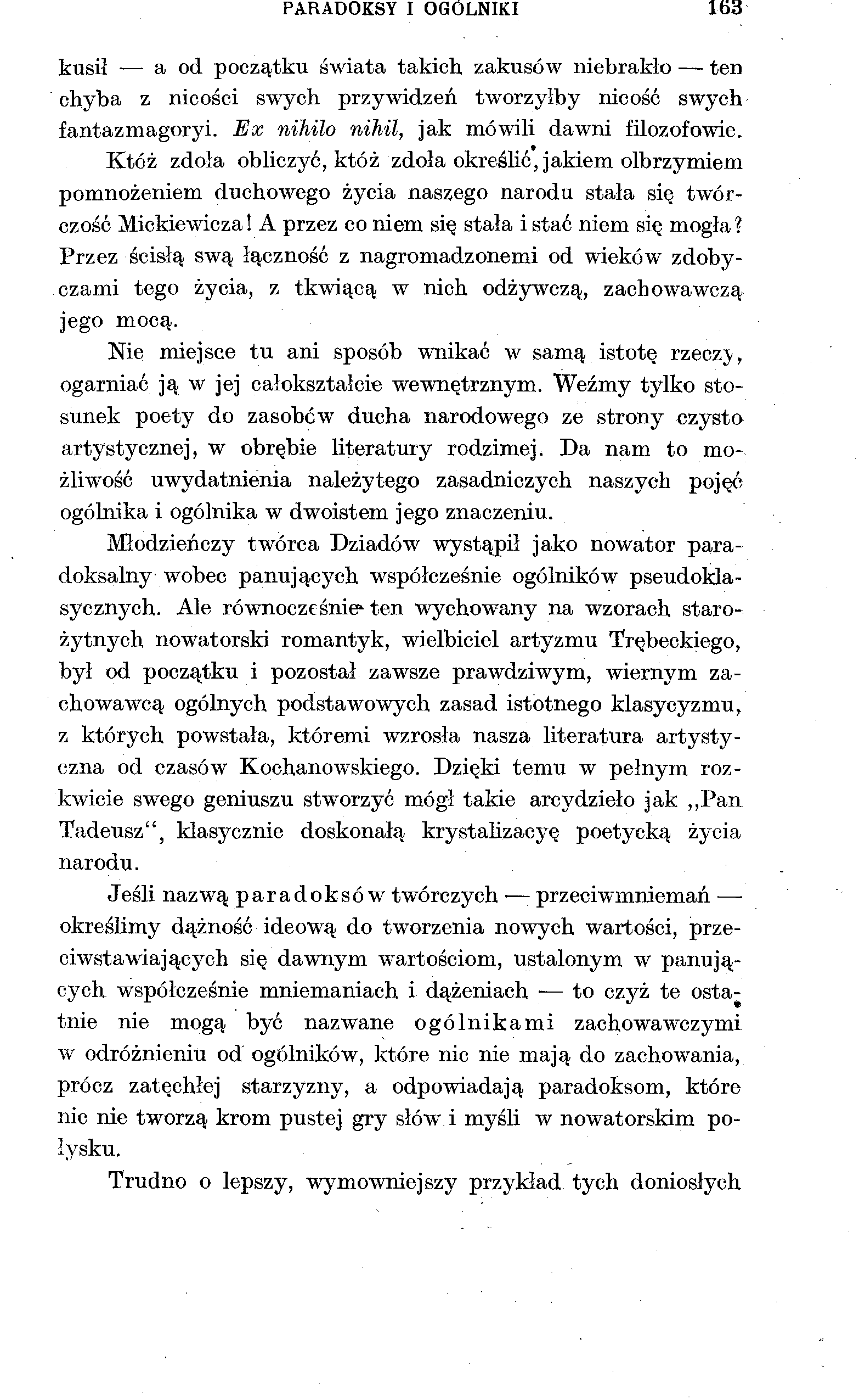 PARADOKSY I OGÓLNIKI 163 kusił a od początku świata takich zakusów niebrakło ten chyba z nicości swych przywidzeń tworzyłby nicość swych fantazmagoryi. Ex nihilo nihil, jak mówili dawni filozofowie.