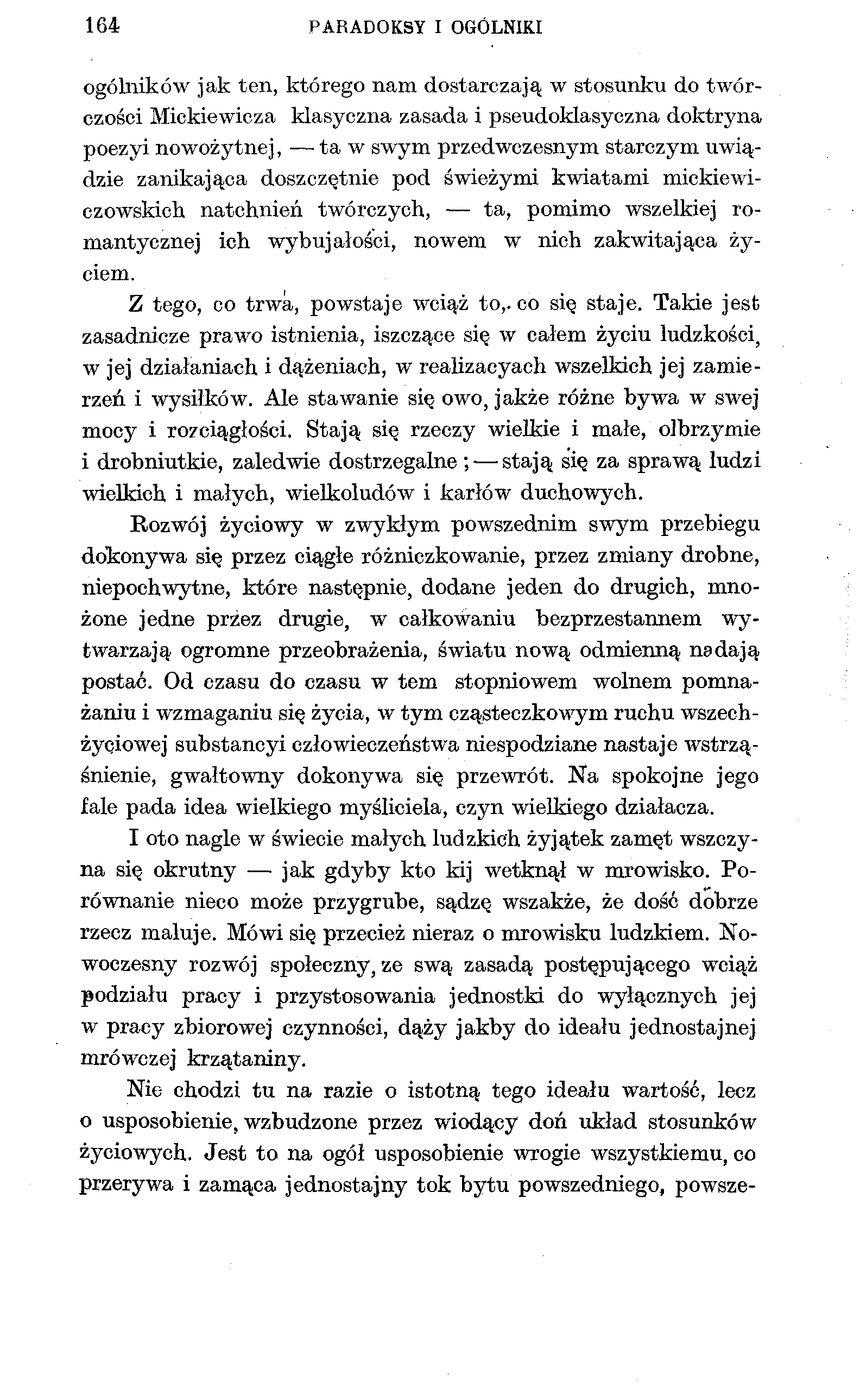 164 PARADOKSY I OGÓLNIKI ogólników jak ten, którego nam dostarczają w stosunku do twórczości Mickiewicza klasyczna zasada i pseudoklasyczna doktryna poezyi nowożytnej, ta w swym przedwczesnym