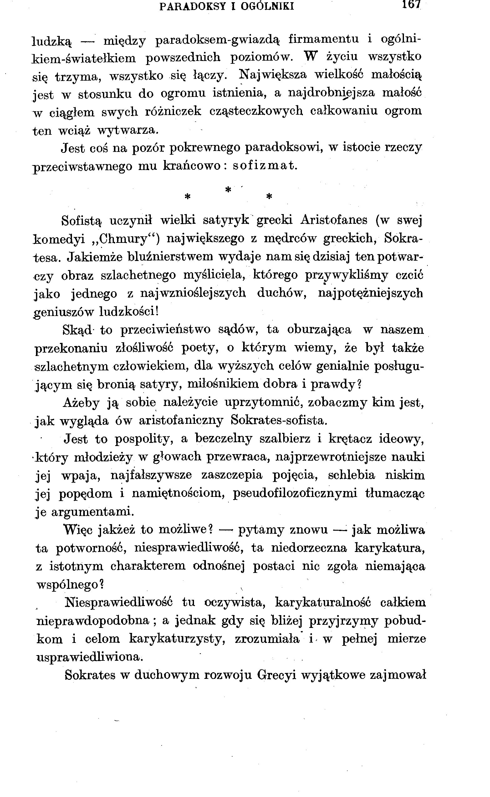 PARADOKSY I OGÓLNIKI 167 ludzką między paradoksem-gwiazdą firmamentu i ogólni- Mem-światełkiem powszednich poziomów. W życiu wszystko się trzyma, wszystko się łączy.