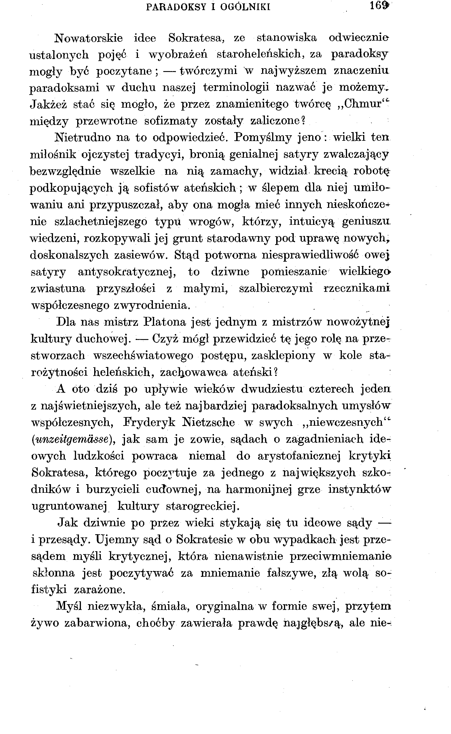 PARADOKSY I OGÓLNIKI 16$ Nowatorskie idee Sokratesa, ze stanowiska odwiecznie ustalonych pojęć i wyobrażeń staroheleńskich, za paradoksy mogły być poczytane ; twórczymi w najwyższem znaczeniu