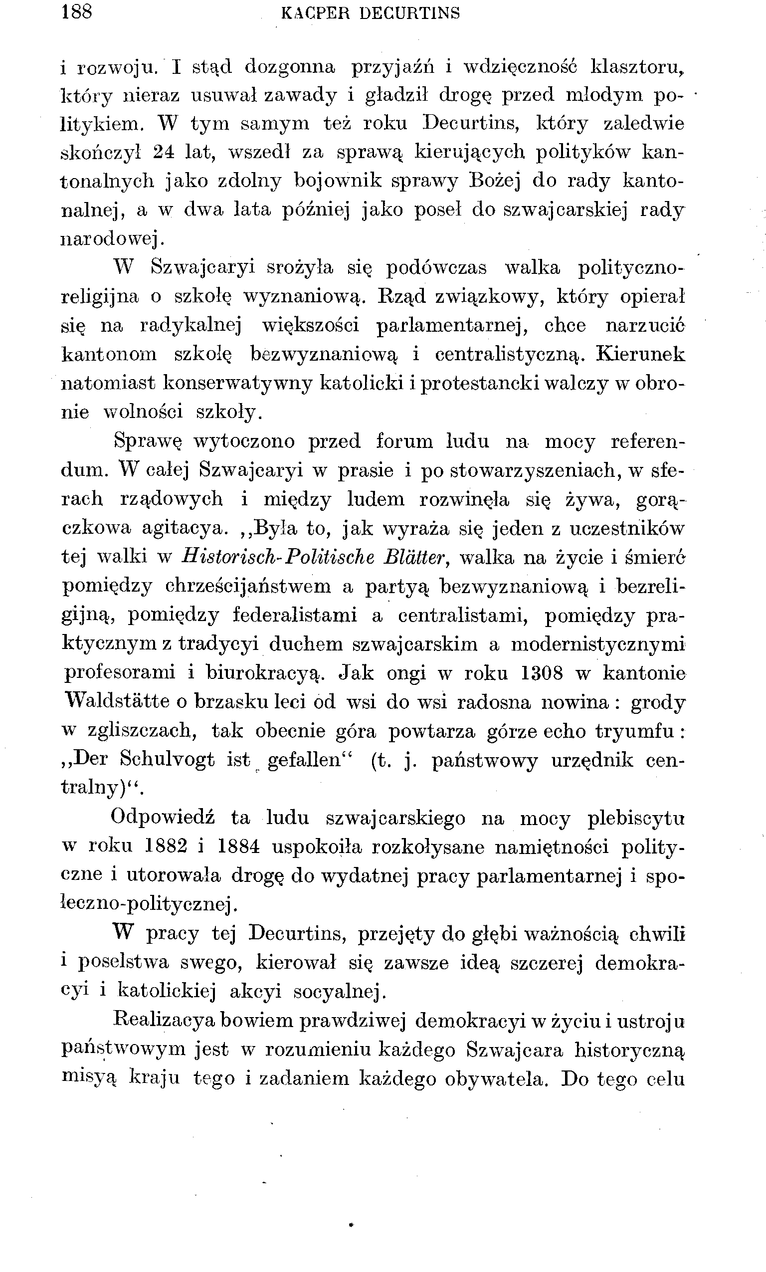 188 KACPER DECURTINS i rozwoju. I stąd dozgonna przyjaźń i wdzięczność klasztoru, który nieraz usuwał zawady i gładził drogę przed młodym politykiem.
