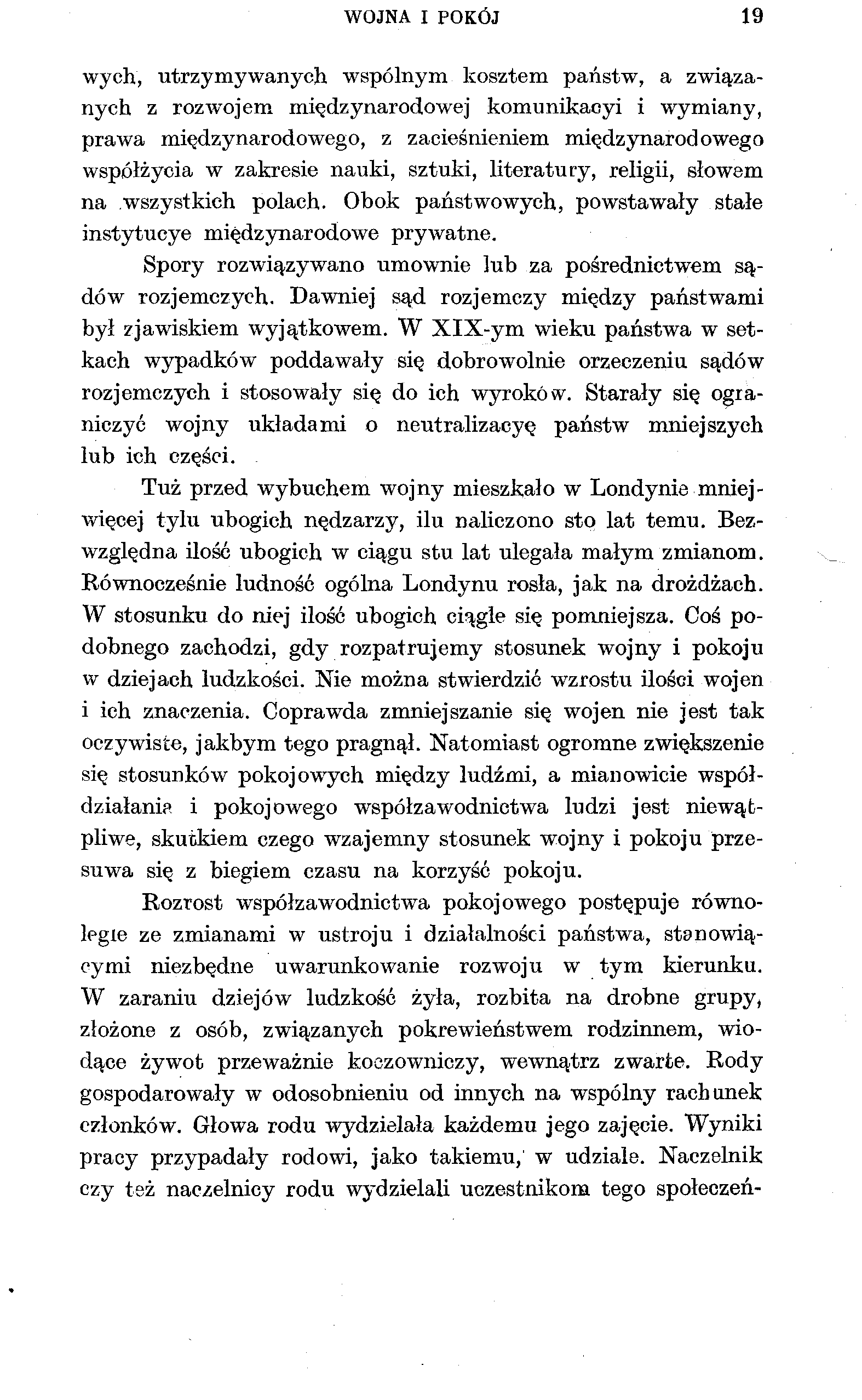 WOJNA I POKÓJ 19 wych, utrzymywanych wspólnym kosztem państw, a związanych z rozwojem międzynarodowej komunikacyi i wymiany, prawa międzynarodowego, z zacieśnieniem międzynarodowego współżycia w