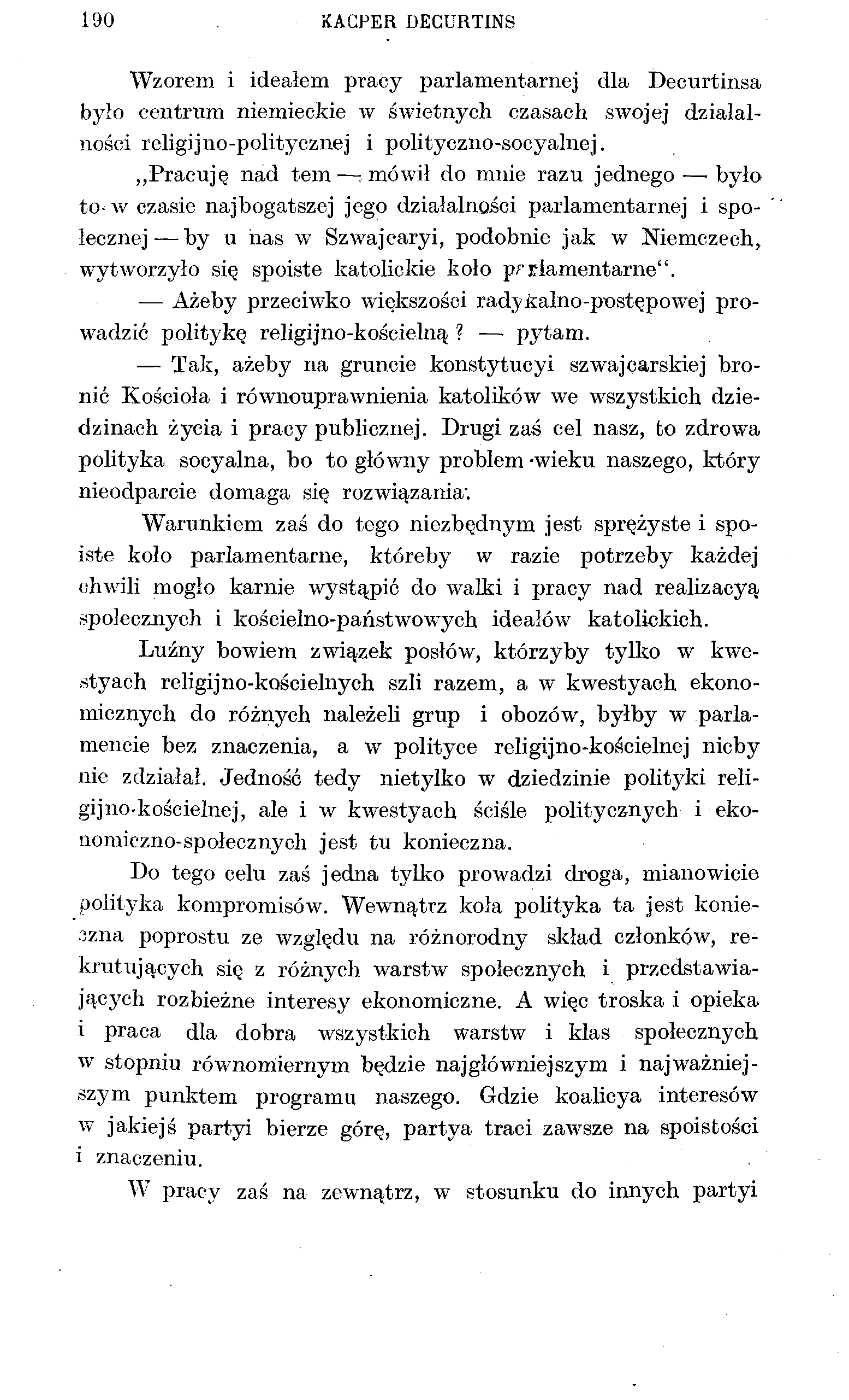 190 KACPER DECURTINS Wzorem i ideałem pracy parlamentarnej dla Decurtinsa było centrum niemieckie w świetnych czasach swojej działalności religijno-politycznej i polityczno-socyalnej.