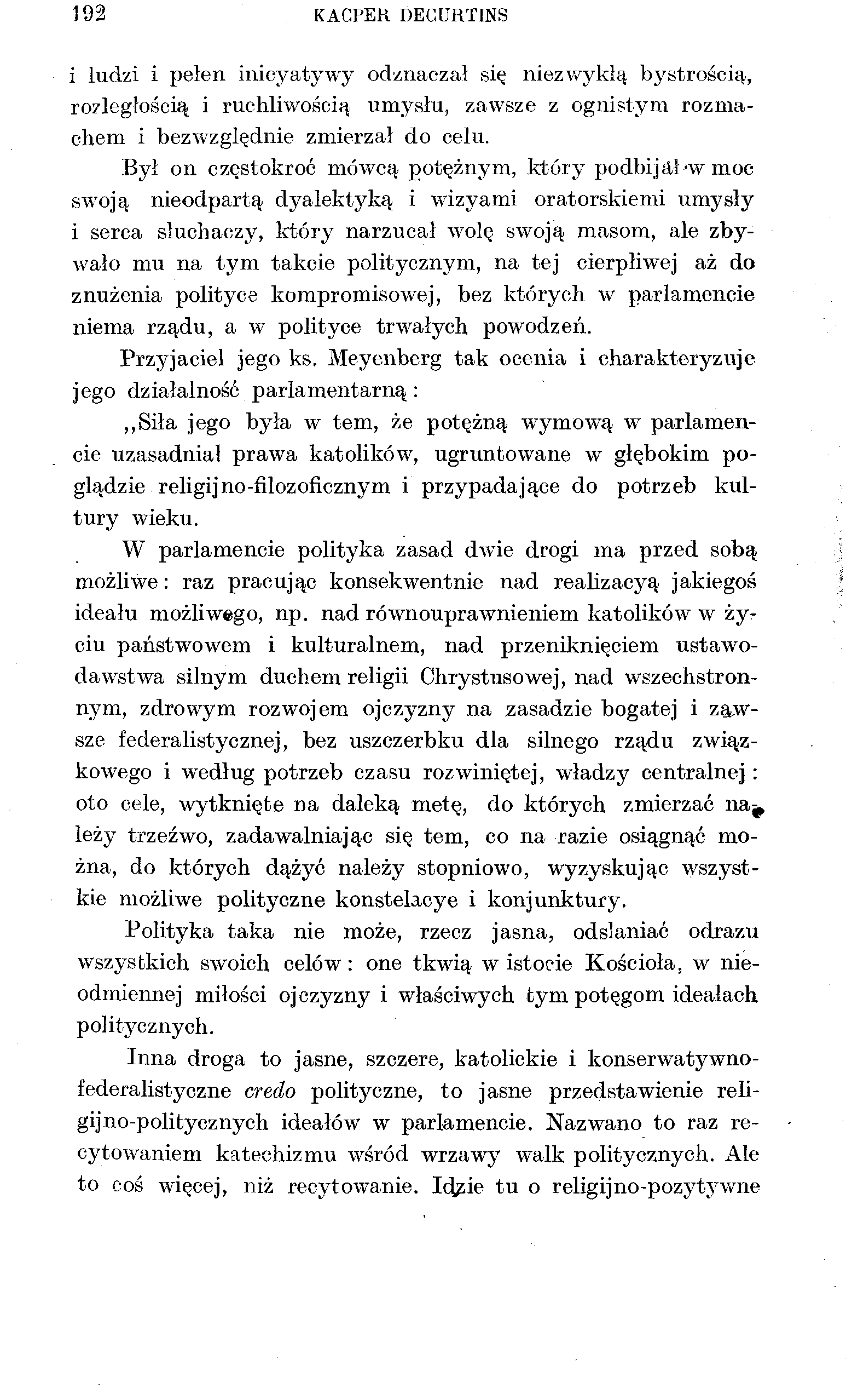 192 KACPER DECURTINS i ludzi i pełen inicyatywy odznaczał się niezwykłą bystrością, rozległością i ruchliwością umysłu, zawsze z ognistym rozmachem i bezwzględnie zmierzał do celu.