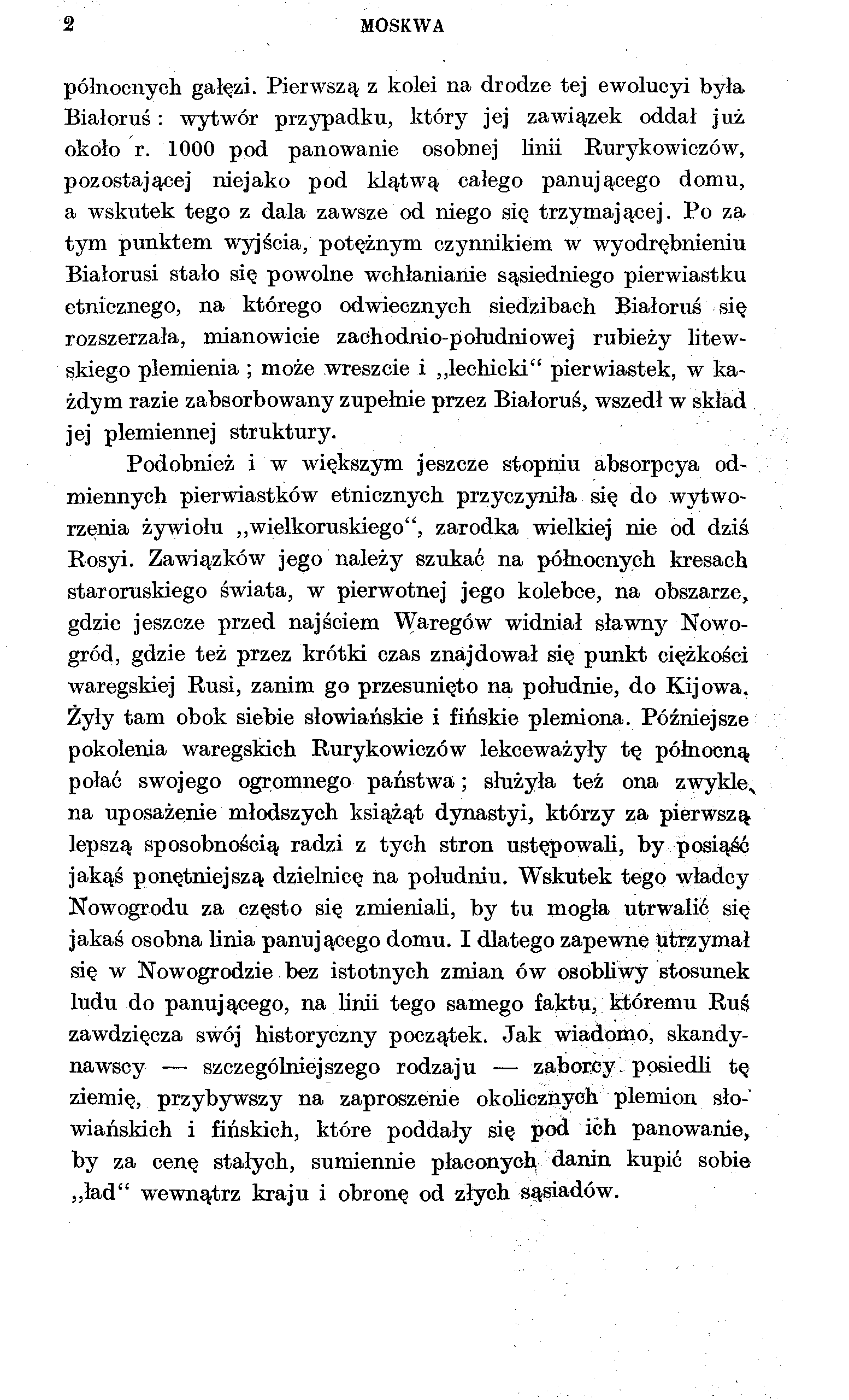 2 MOSKWA północnych gałęzi. Pierwszą z kolei na drodze tej ewolucyi była Białoruś: wytwór przypadku, który jej zawiązek oddał już około r.