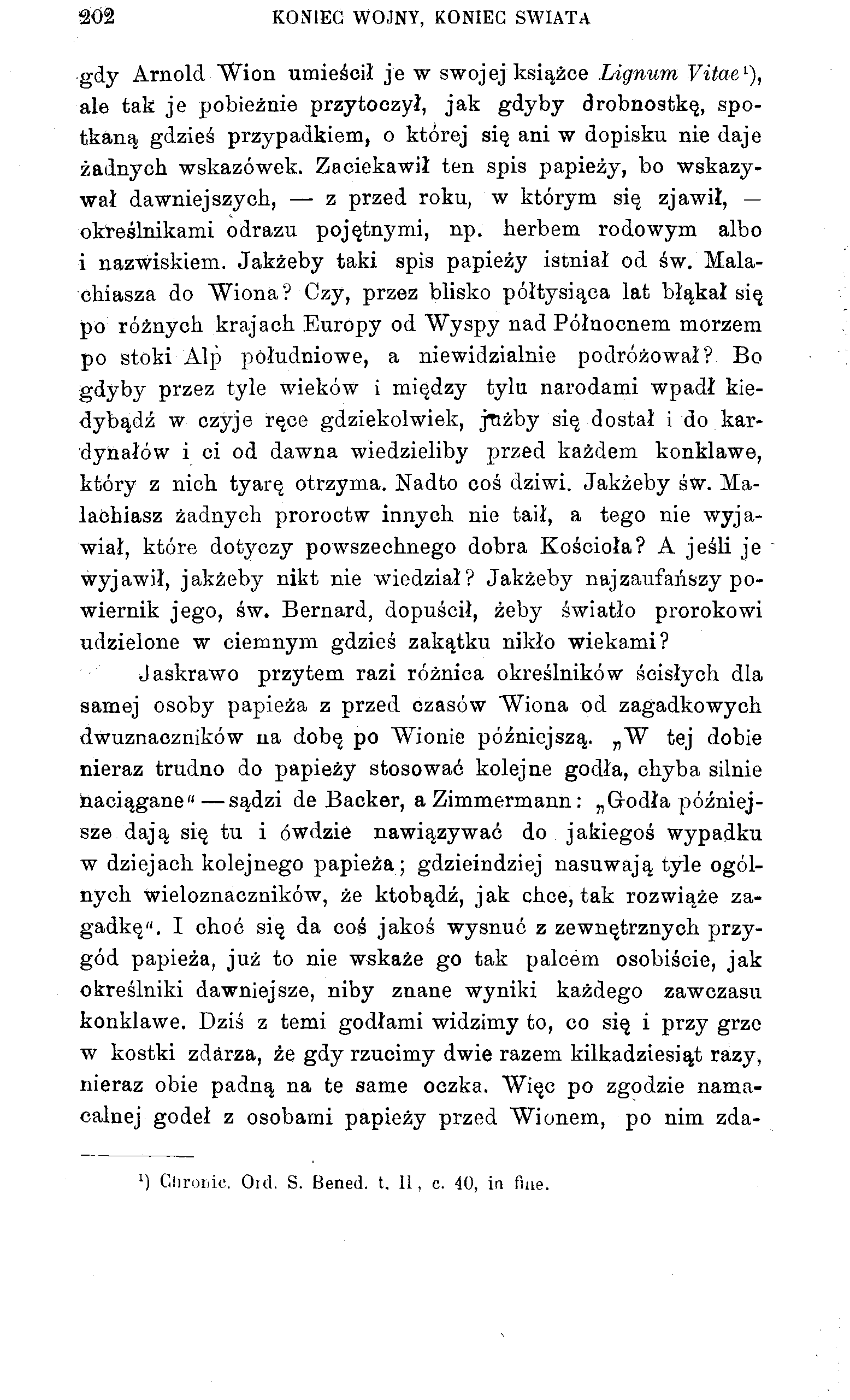 302 KONIEC WOJNY, KONIEC ŚWIATA gdy Arnold Wioń umieścił je w swojej książce Lignum Vitae l ), ale tak je pobieżnie przytoczył, jak gdyby drobnostkę, spotkaną gdzieś przypadkiem, o której się ani w