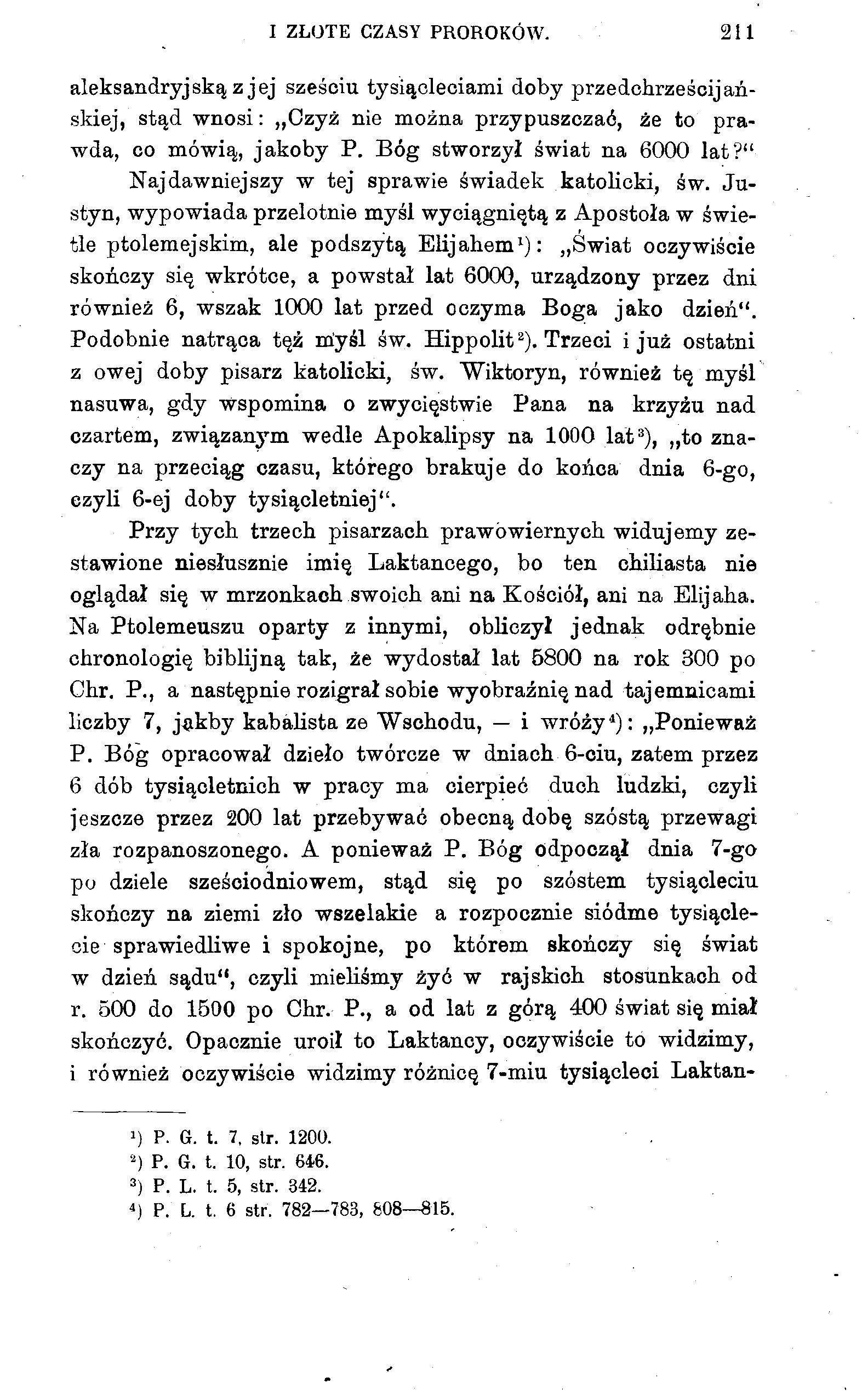 I ZŁOTE CZASY PROROKÓW. 211 aleksandryjską z jej sześciu tysiącleciami doby przedchrześcijańskiej, stąd wnosi: Czyż nie można przypuszczać, że to prawda, co mówią, jakoby P.