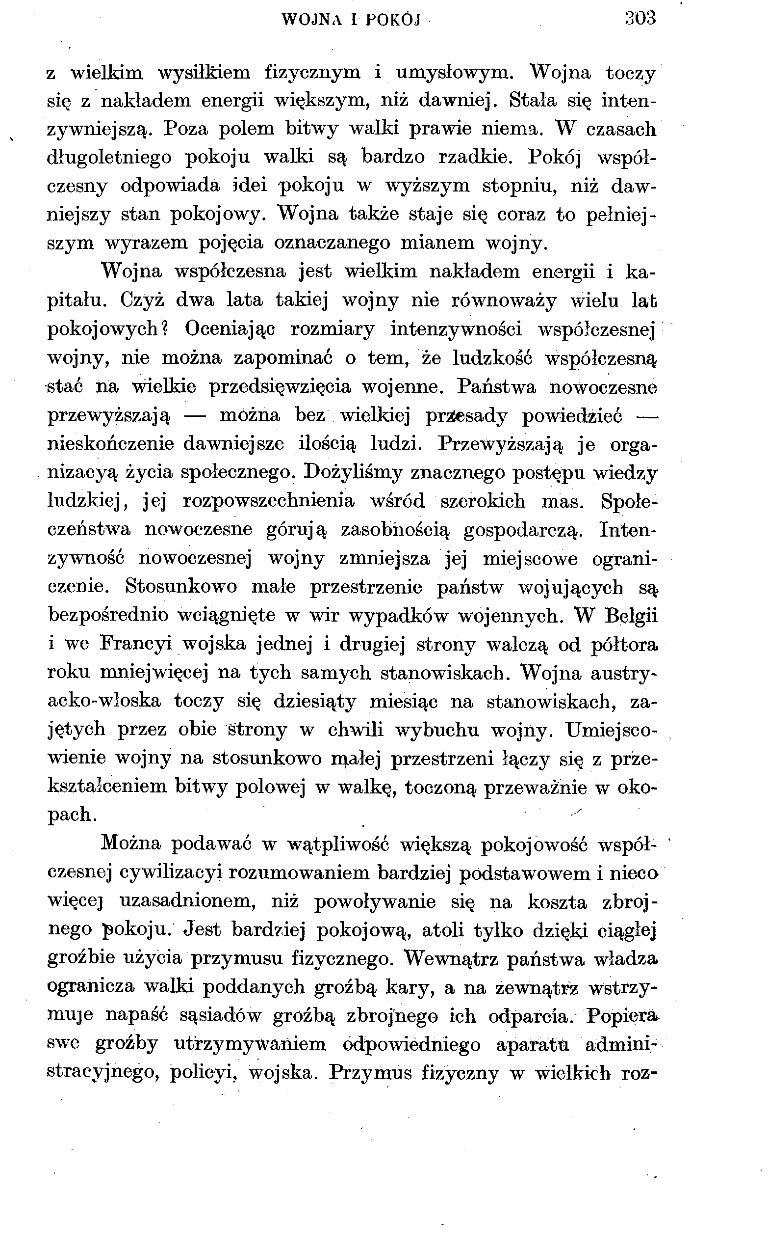 WOJNA I POKÓJ 303 z wielkim wysiłkiem fizycznym i umysłowym. Wojna toczy się z nakładem energii większym, niż dawniej. Stała się intenzywniejszą. Poza polem bitwy walki prawie niema.