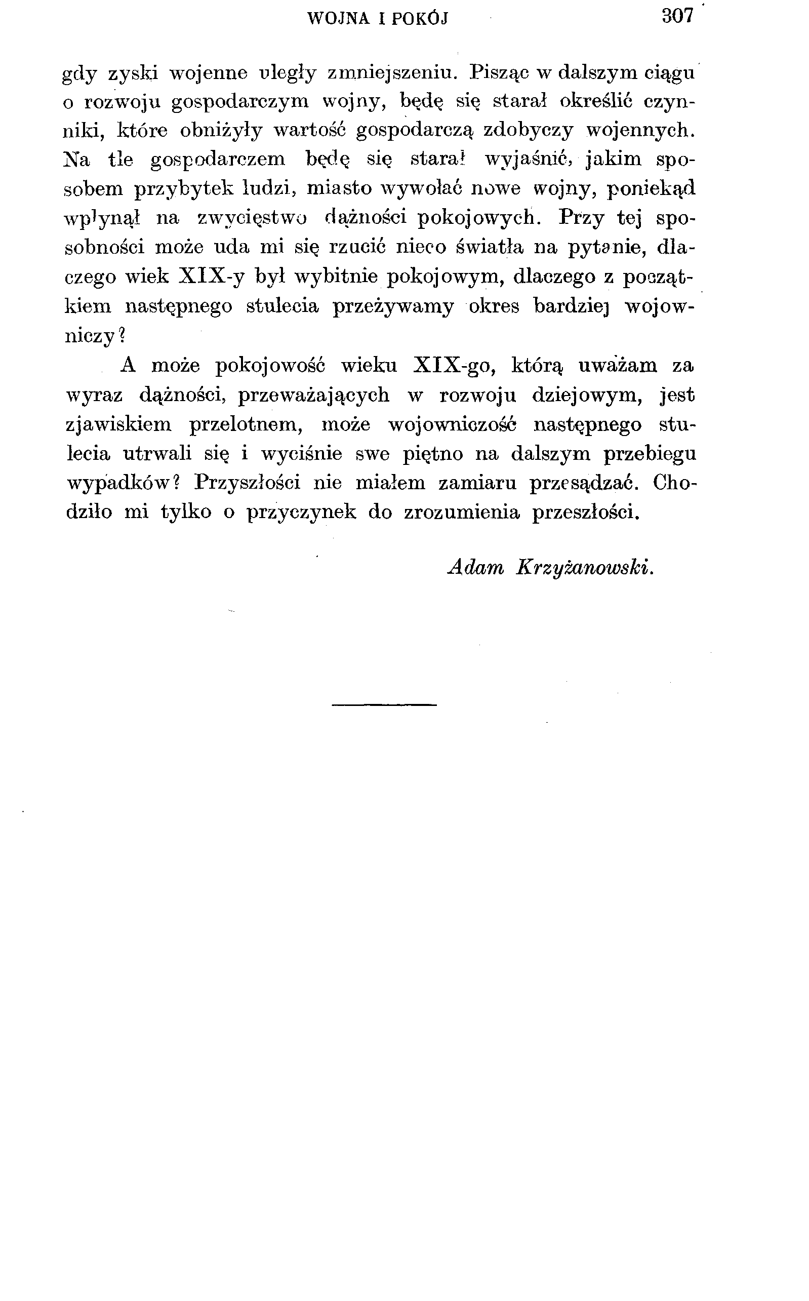 WOJNA I POKÓJ 307 gdy zyski wojenne uległy zmniejszeniu. Pisząc w dalszym ciągu o rozwoju gospodarczym wojny, będę się starał określić czynniki, które obniżyły wartość gospodarczą zdobyczy wojennych.