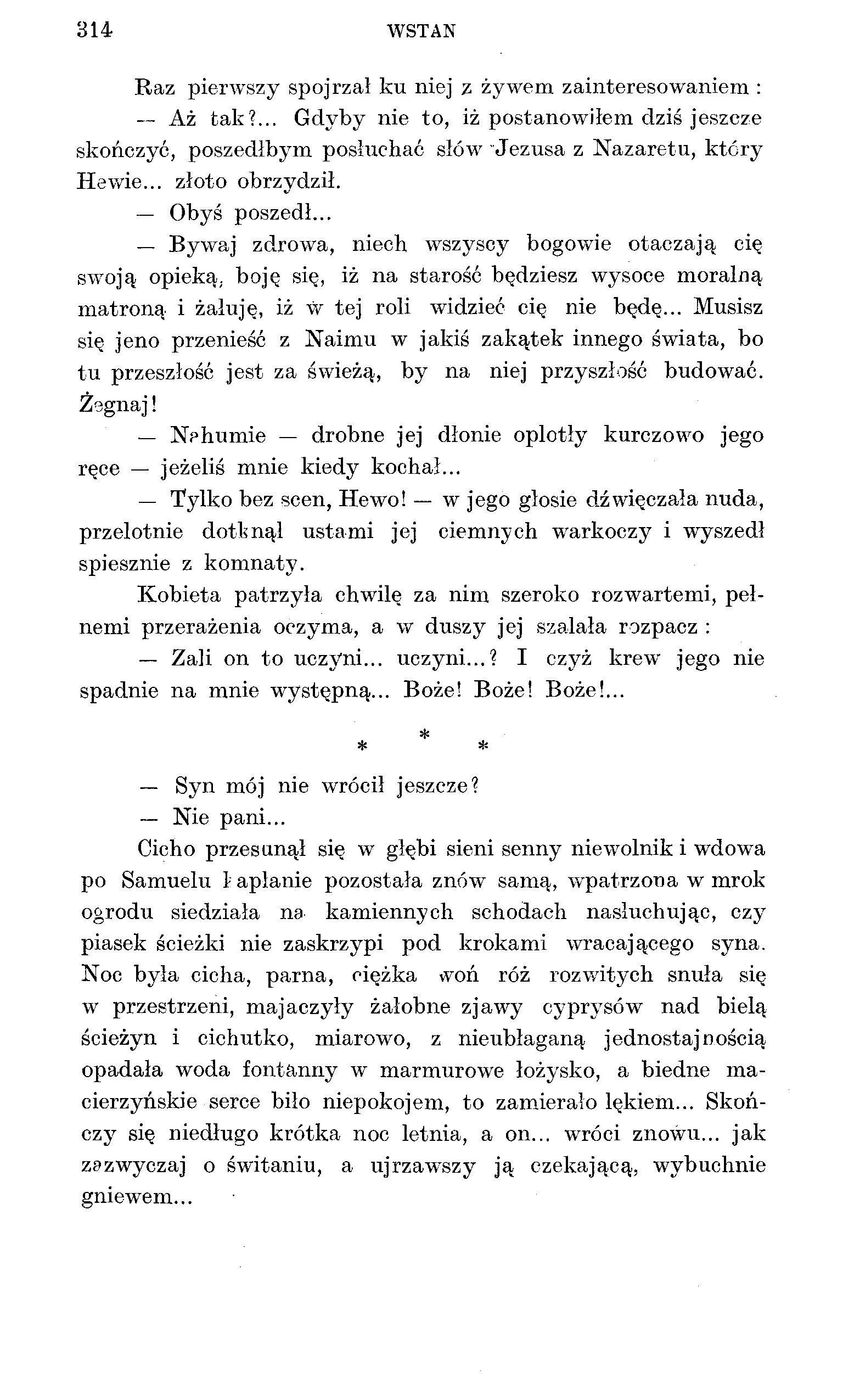 314 WSTAŃ Raz pierwszy spojrzał ku niej z żywem zainteresowaniem : Aż tak?... Gdyby nie to, iż postanowiłem dziś jeszcze skończyć, poszedłbym posłuchać słów Jezusa z Nazaretu, który Hewie.