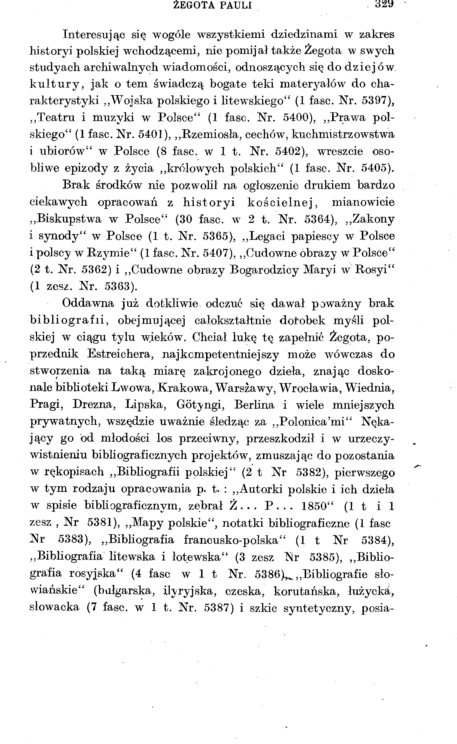 ŻEGOTA PAULI 329 Interesując się wogóle wszystkiemi dziedzinami w zakres historyi polskiej wchodzącemi, nie pomijał także Żegota w swych studyach archiwalnych wiadomości, odnoszących się do dziejów,
