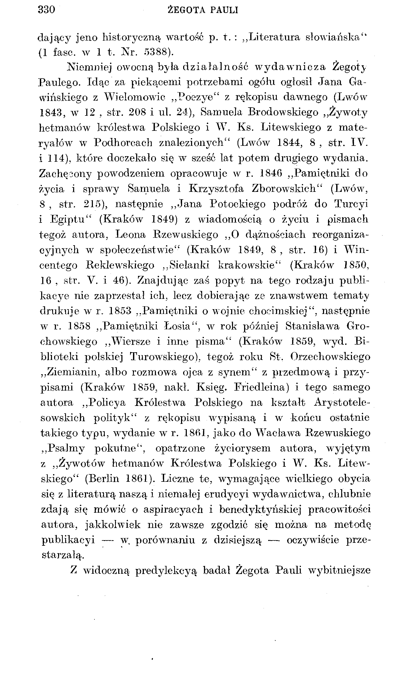 330 ŻEGOTA PAULI dający jeno historyczną wartość p. t. : Literatura słowiańska" (1 fasc. w 1 t, Nr. 5388). Niemniej owocną była działalność wydawnicza Żegoty Paulego.