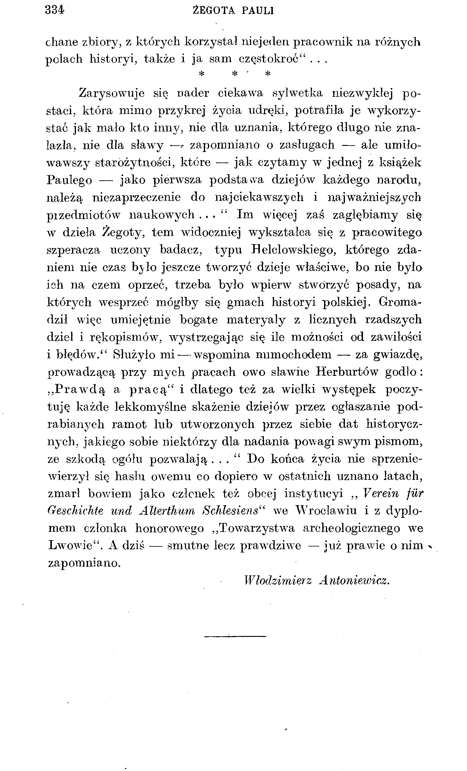 334 ŻEGOTA PAULI chane zbiory, z których korzystał niejeden pracownik na różnych polach historyi, także i ja sam częstokroć".